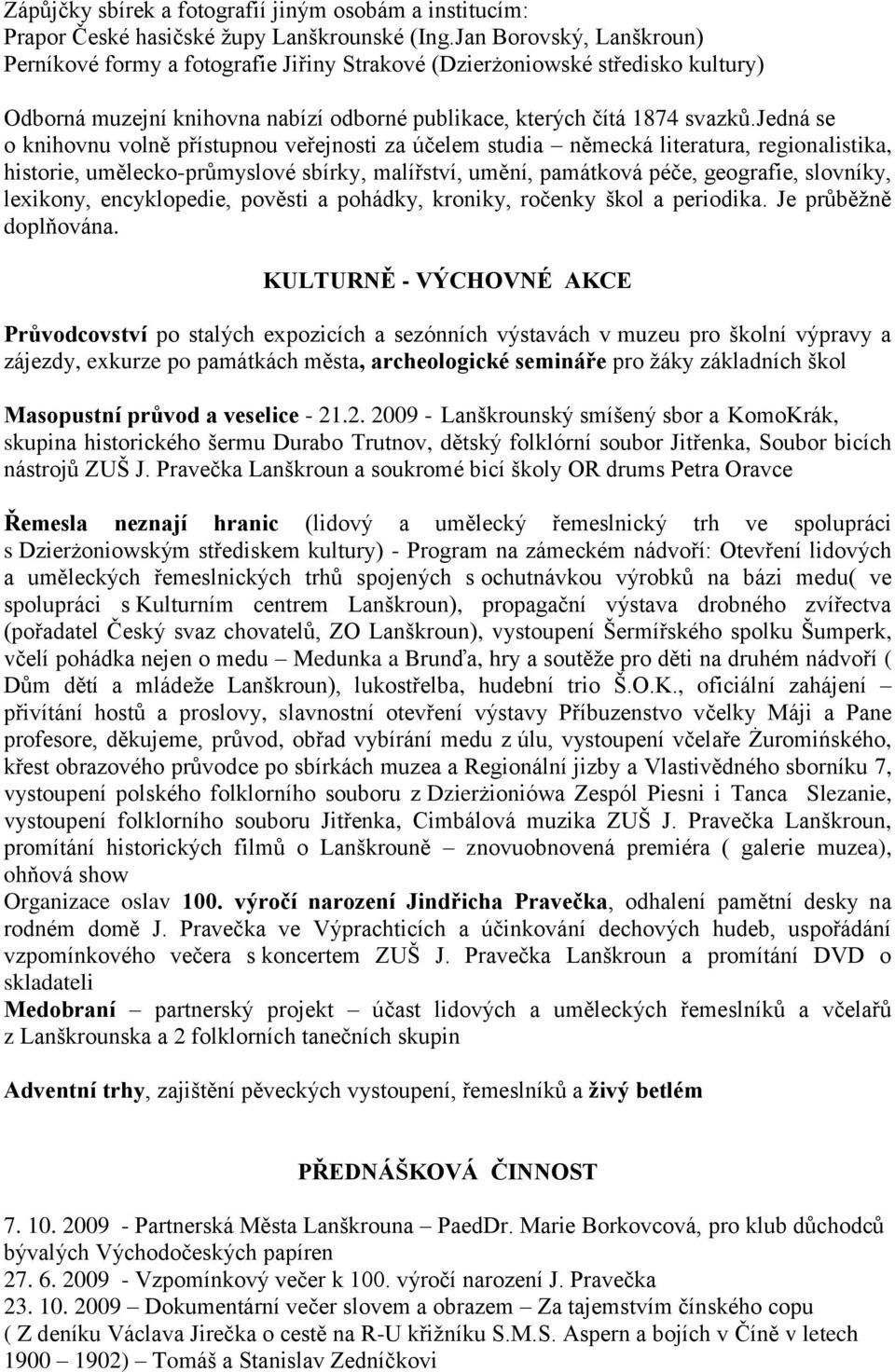 jedná se o knihovnu volně přístupnou veřejnosti za účelem studia německá literatura, regionalistika, historie, umělecko-průmyslové sbírky, malířství, umění, památková péče, geografie, slovníky,