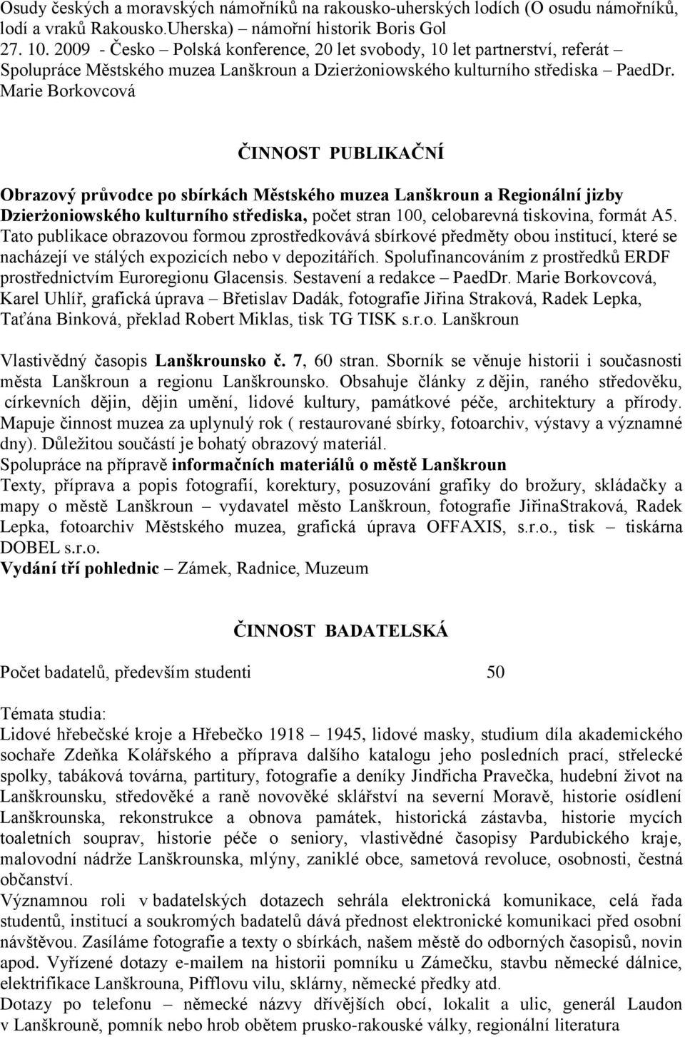 Marie Borkovcová ČINNOST PUBLIKAČNÍ Obrazový průvodce po sbírkách Městského muzea Lanškroun a Regionální jizby Dzierżoniowského kulturního střediska, počet stran 100, celobarevná tiskovina, formát A5.