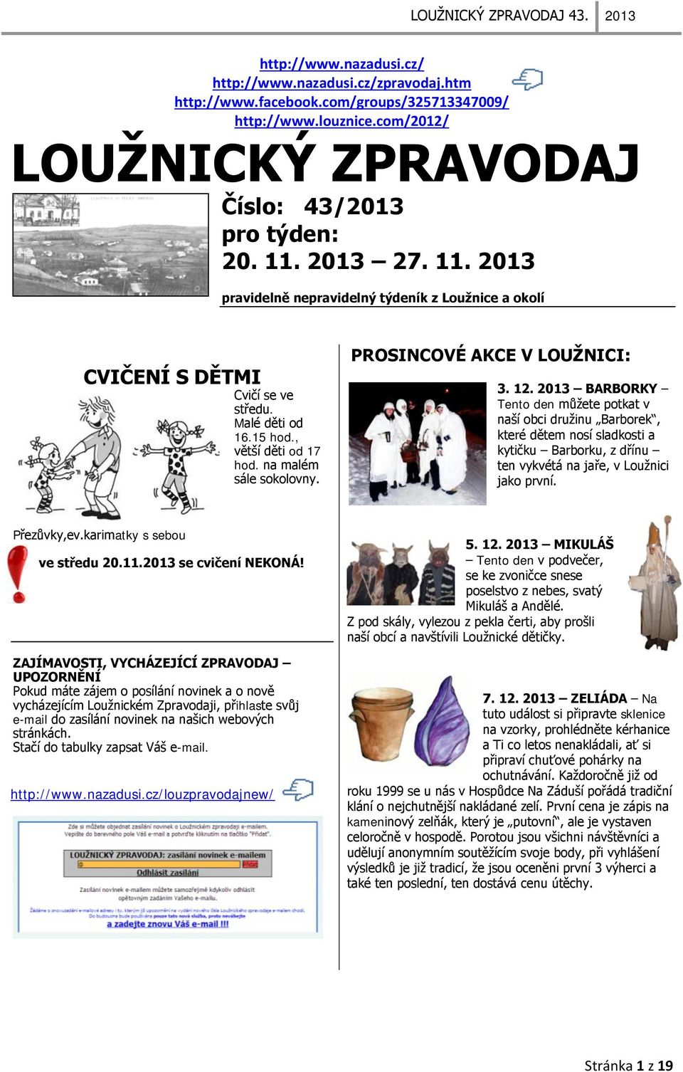 12. 2013 BARBORKY Tento den můžete potkat v naší obci družinu Barborek, které dětem nosí sladkosti a kytičku Barborku, z dřínu ten vykvétá na jaře, v Loužnici jako první. Přezůvky,ev.