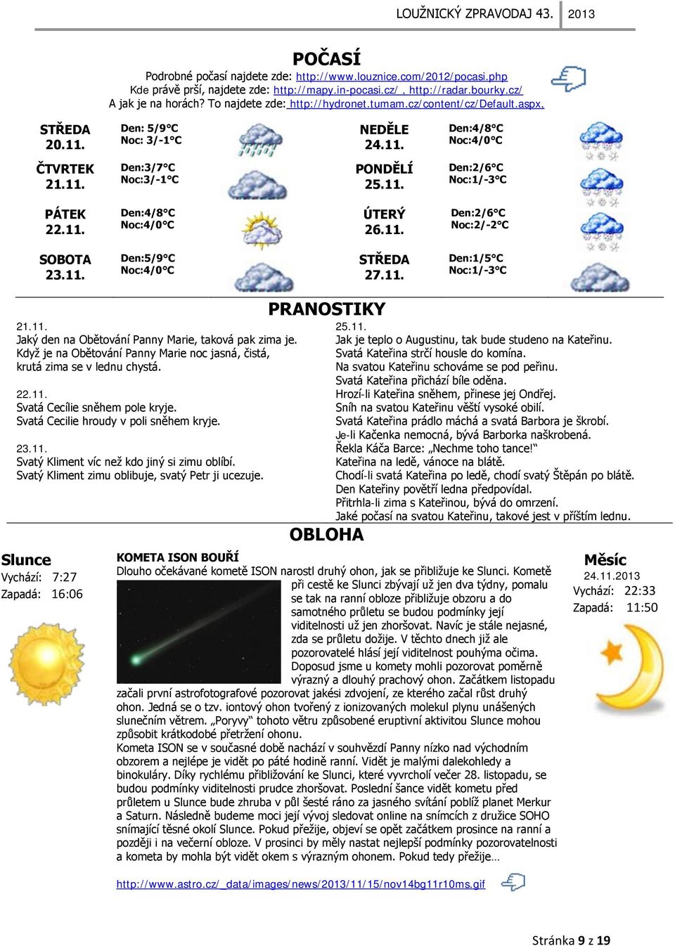 11. Den:4/8 C Noc:4/0 C ÚTERÝ 26.11. Den:2/6 C Noc:2/-2 C SOBOTA 23.11. Den:5/9 C Noc:4/0 C STŘEDA 27.11. Den:1/5 C Noc:1/-3 C 21.11. Jaký den na Obětování Panny Marie, taková pak zima je.