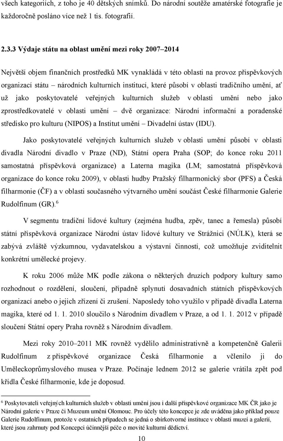 působí v oblasti tradičního umění, ať už jako poskytovatelé veřejných kulturních služeb v oblasti umění nebo jako zprostředkovatelé v oblasti umění dvě organizace: Národní informační a poradenské