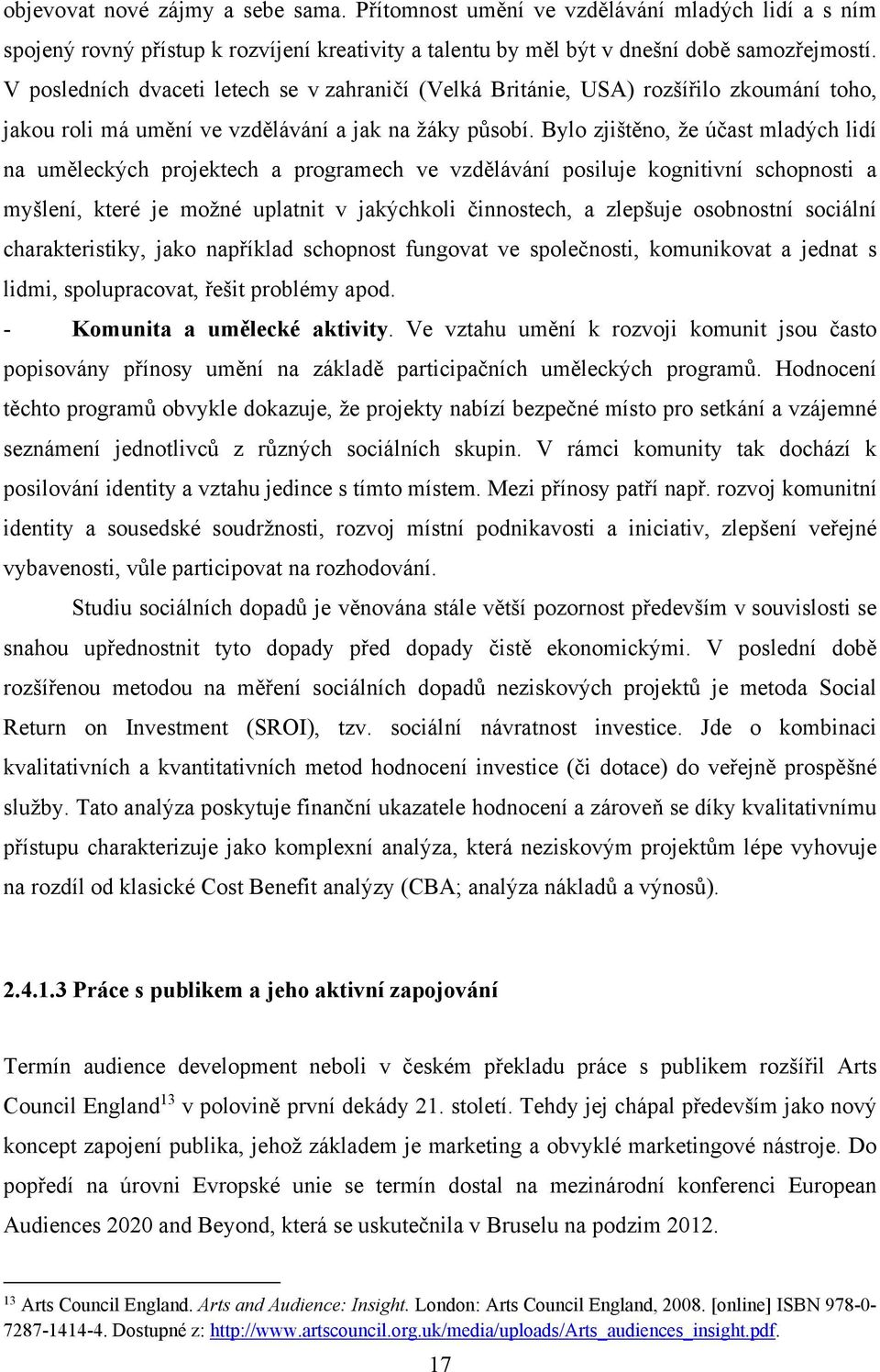 Bylo zjištěno, že účast mladých lidí na uměleckých projektech a programech ve vzdělávání posiluje kognitivní schopnosti a myšlení, které je možné uplatnit v jakýchkoli činnostech, a zlepšuje