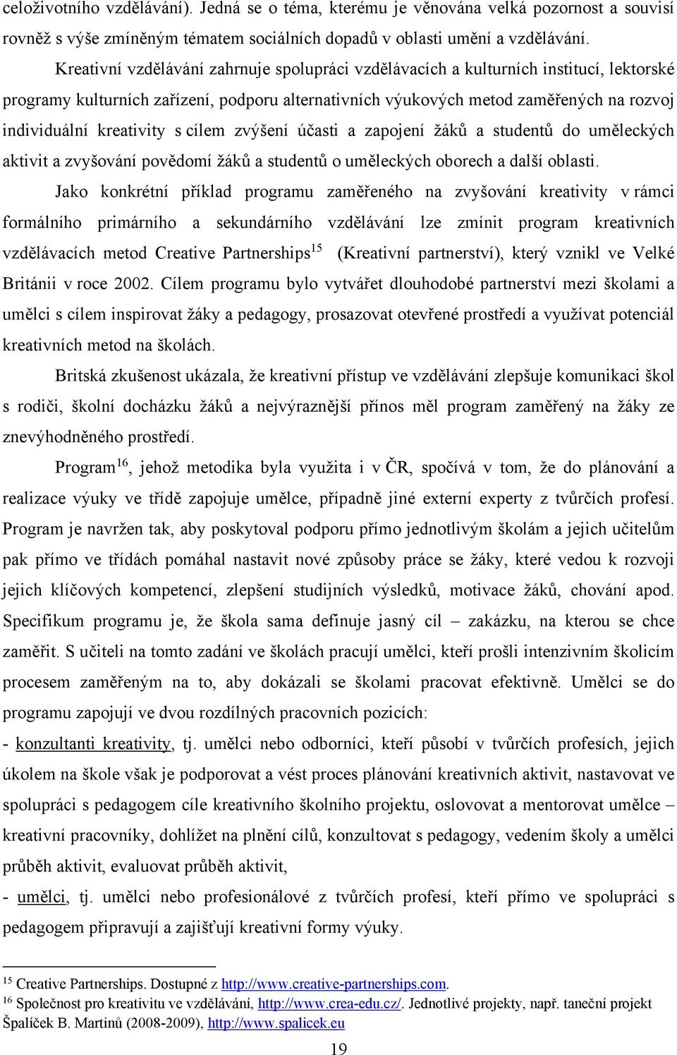 kreativity s cílem zvýšení účasti a zapojení žáků a studentů do uměleckých aktivit a zvyšování povědomí žáků a studentů o uměleckých oborech a další oblasti.