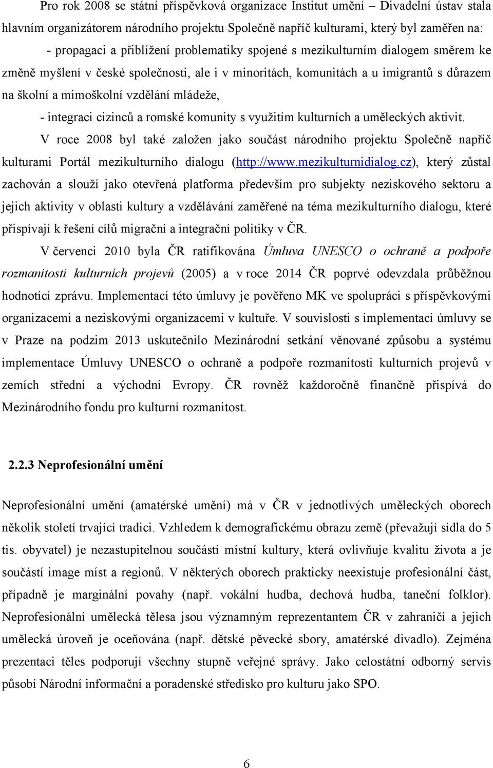 cizinců a romské komunity s využitím kulturních a uměleckých aktivit. V roce 2008 byl také založen jako součást národního projektu Společně napříč kulturami Portál mezikulturního dialogu (http://www.