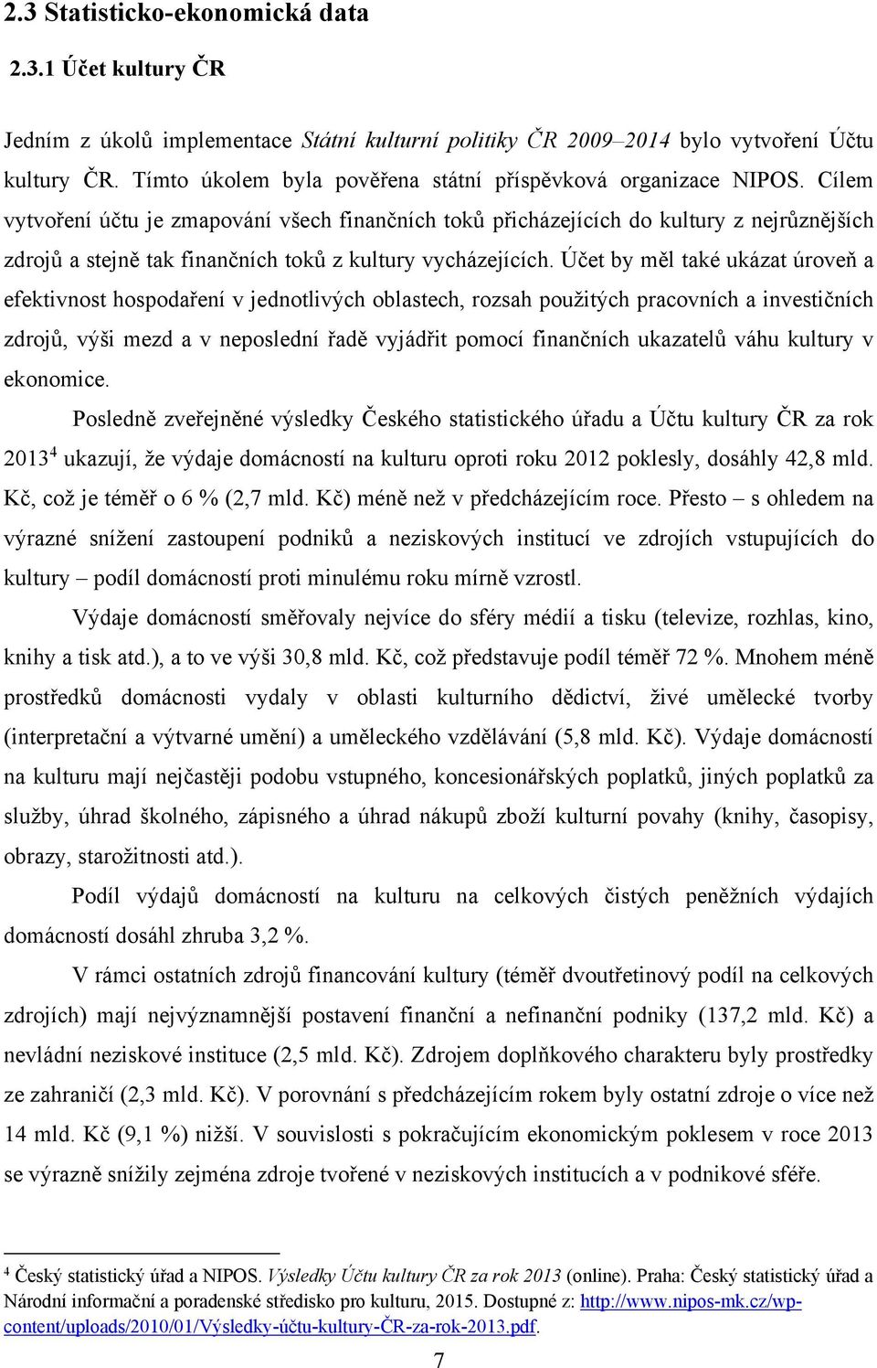 Cílem vytvoření účtu je zmapování všech finančních toků přicházejících do kultury z nejrůznějších zdrojů a stejně tak finančních toků z kultury vycházejících.