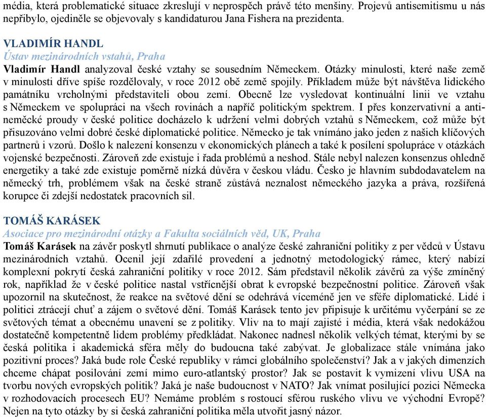 Otázky minulosti, které naše země v minulosti dříve spíše rozdělovaly, v roce 2012 obě země spojily. Příkladem může být návštěva lidického památníku vrcholnými představiteli obou zemí.