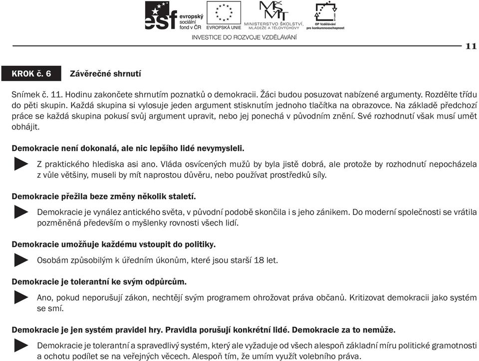 Své rozhodnutí však musí umět obhájit. Demokracie není dokonalá, ale nic lepšího lidé nevymysleli. Z praktického hlediska asi ano.