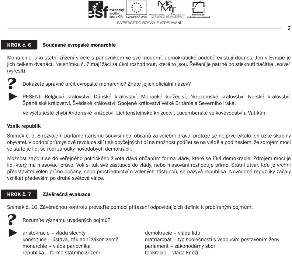 Řešení je patrné po stisknutí tlačítka solve (vyřešit) Dokážete správně určit evropské monarchie Znáte jejich ofi ciální název ŘEŠENÍ: Belgické království, Dánské království, Monacké knížectví,