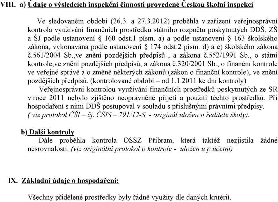 a) a podle ustanovení 163 školského zákona, vykonávaná podle ustanovení 174 odst.2 písm. d) a e) školského zákona č.561/2004 Sb.,ve znění pozdějších předpisů, a zákona č.552/1991 Sb.