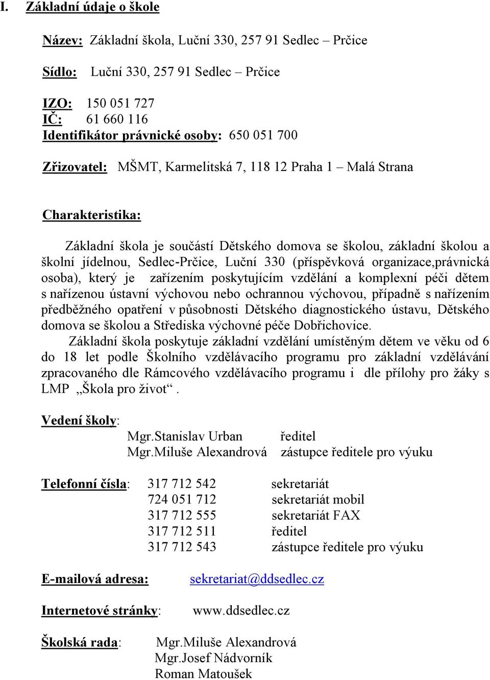 (příspěvková organizace,právnická osoba), který je zařízením poskytujícím vzdělání a komplexní péči dětem s nařízenou ústavní výchovou nebo ochrannou výchovou, případně s nařízením předběžného