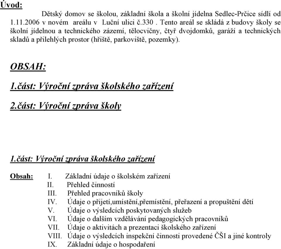 část: Výroční zpráva školského zařízení 2.část: Výroční zpráva školy 1.část: Výroční zpráva školského zařízení Obsah: I. Základní údaje o školském zařízení II. Přehled činností III.