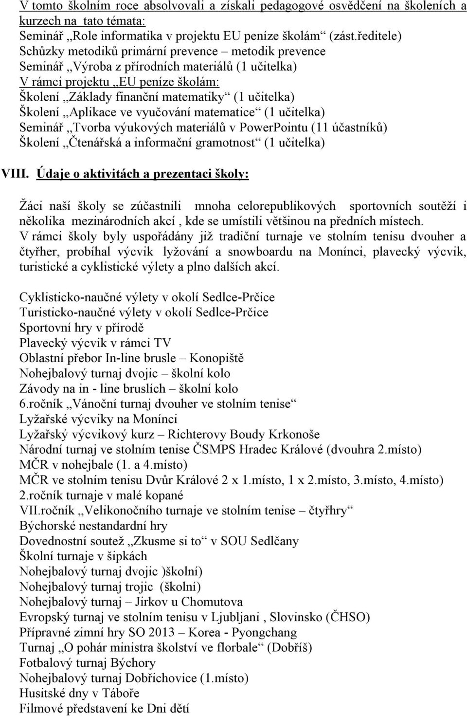 Školení Aplikace ve vyučování matematice (1 učitelka) Seminář Tvorba výukových materiálů v PowerPointu (11 účastníků) Školení Čtenářská a informační gramotnost (1 učitelka) VIII.