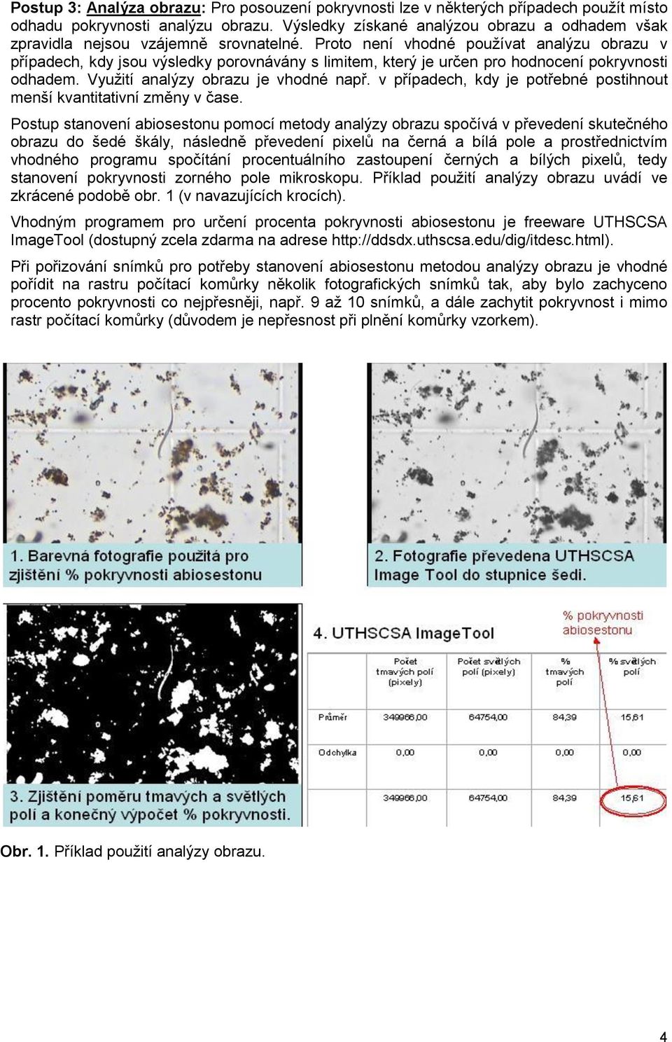 Proto není vhodné používat analýzu obrazu v případech, kdy jsou výsledky porovnávány s limitem, který je určen pro hodnocení pokryvnosti odhadem. Využití analýzy obrazu je vhodné např.