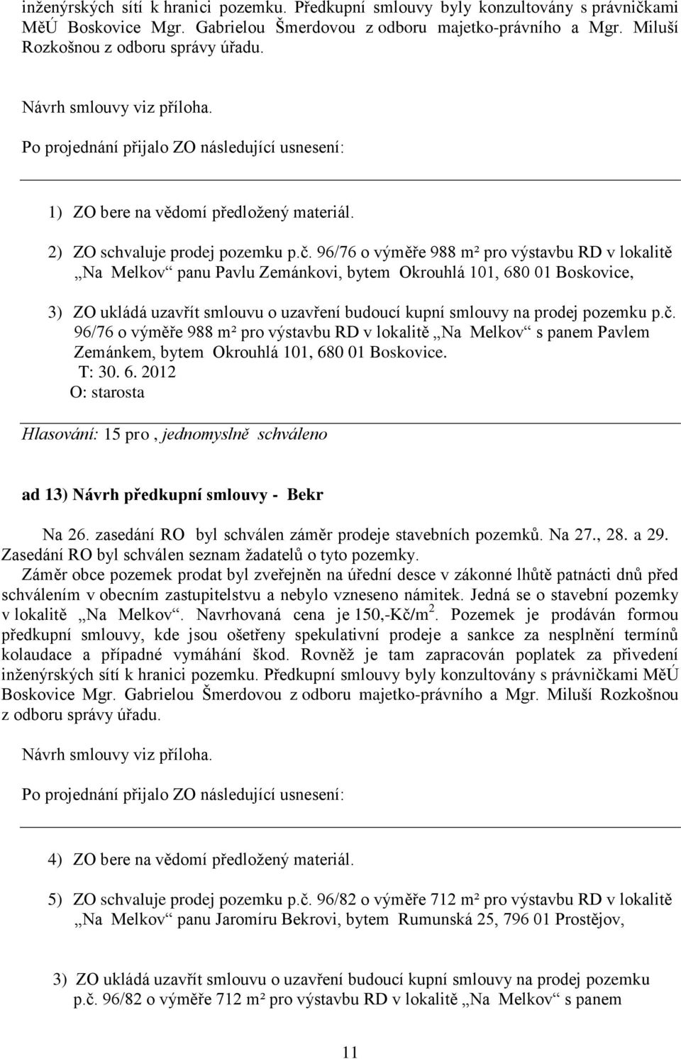 96/76 o výměře 988 m² pro výstavbu RD v lokalitě Na Melkov panu Pavlu Zemánkovi, bytem Okrouhlá 101, 680 01 Boskovice, 3) ZO ukládá uzavřít smlouvu o uzavření budoucí kupní smlouvy na prodej pozemku