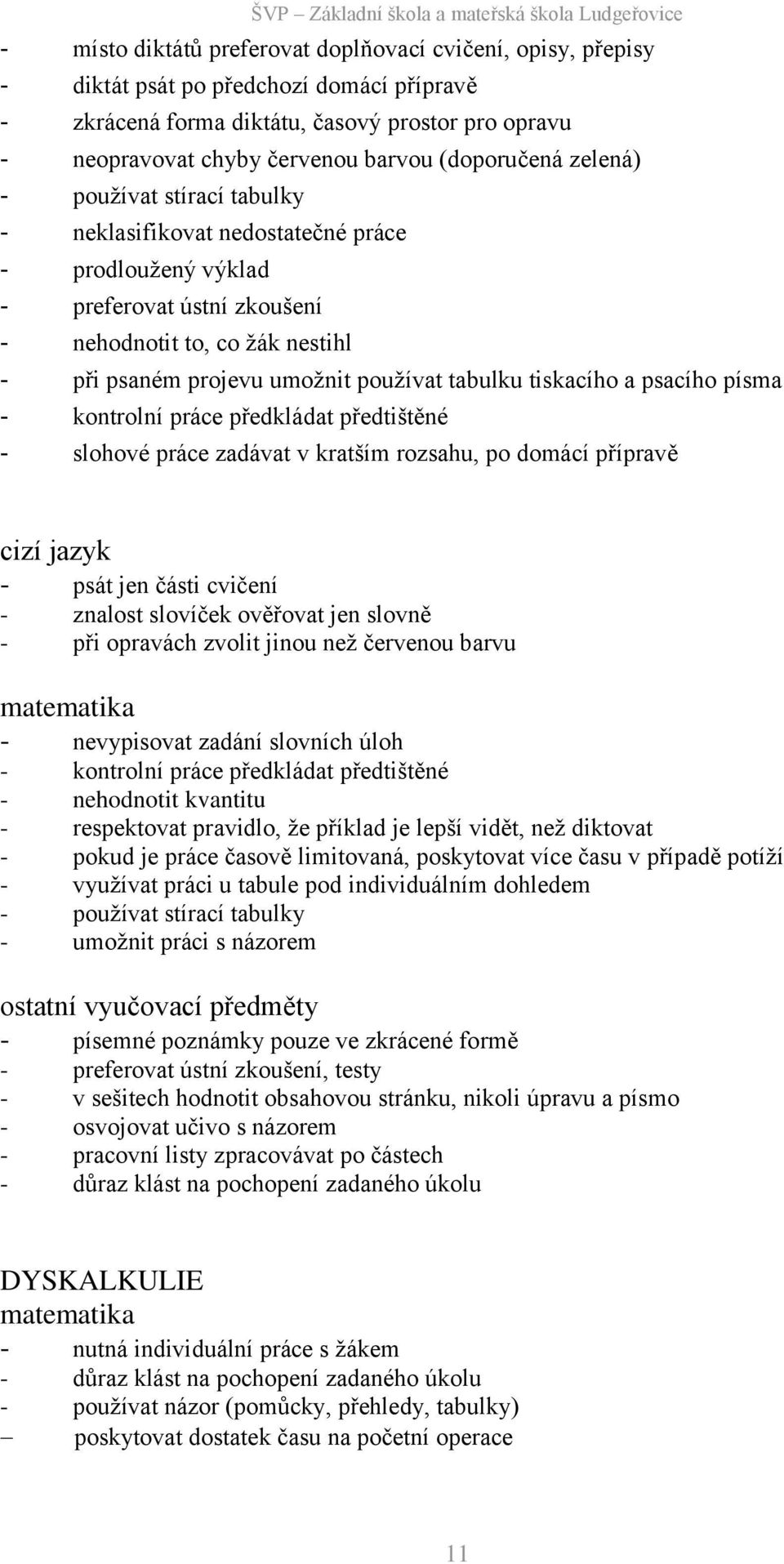 používat tabulku tiskacího a psacího písma - kontrolní práce předkládat předtištěné - slohové práce zadávat v kratším rozsahu, po domácí přípravě cizí jazyk - psát jen části cvičení - znalost