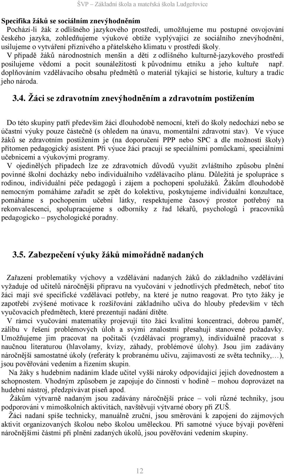 V případě žáků národnostních menšin a dětí z odlišného kulturně-jazykového prostředí posilujeme vědomí a pocit sounáležitosti k původnímu etniku a jeho kultuře např.