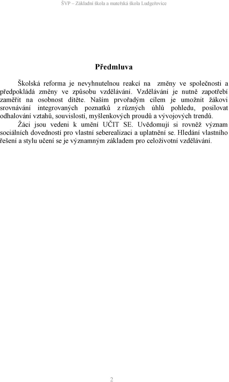 Naším prvořadým cílem je umožnit žákovi srovnávání integrovaných poznatků z různých úhlů pohledu, posilovat odhalování vztahů, souvislostí,