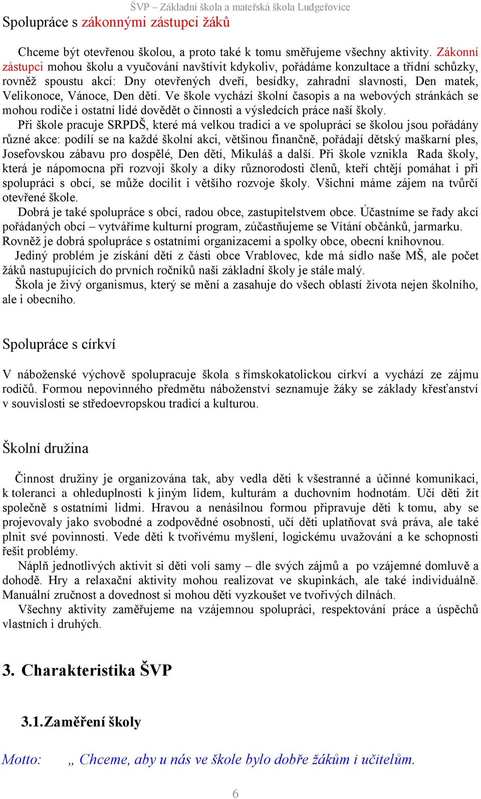 Vánoce, Den dětí. Ve škole vychází školní časopis a na webových stránkách se mohou rodiče i ostatní lidé dovědět o činnosti a výsledcích práce naší školy.