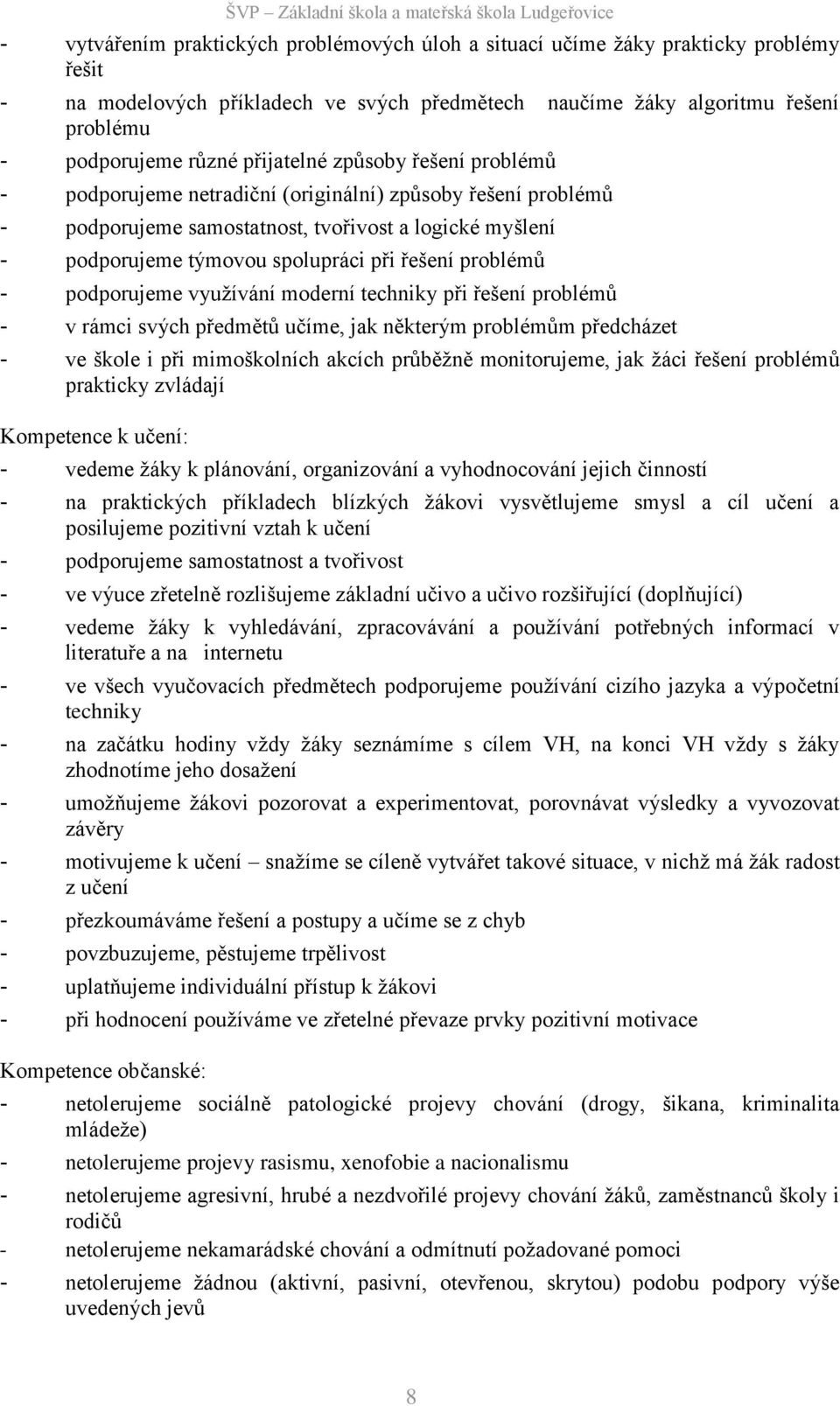 problémů - podporujeme využívání moderní techniky při řešení problémů - v rámci svých předmětů učíme, jak některým problémům předcházet - ve škole i při mimoškolních akcích průběžně monitorujeme, jak