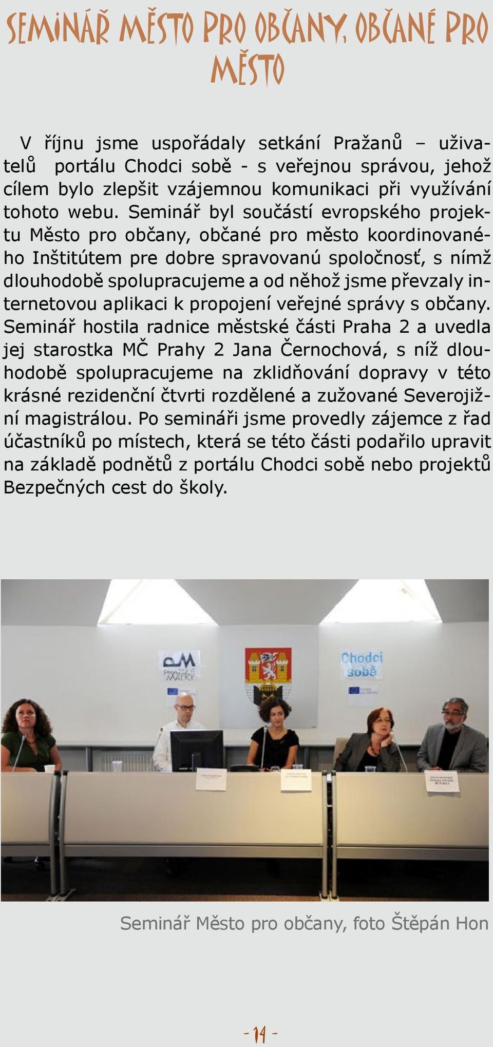 Seminář byl součástí evropského projektu Město pro občany, občané pro město koordinovaného Inštitútem pre dobre spravovanú spoločnosť, s nímž dlouhodobě spolupracujeme a od něhož jsme převzaly