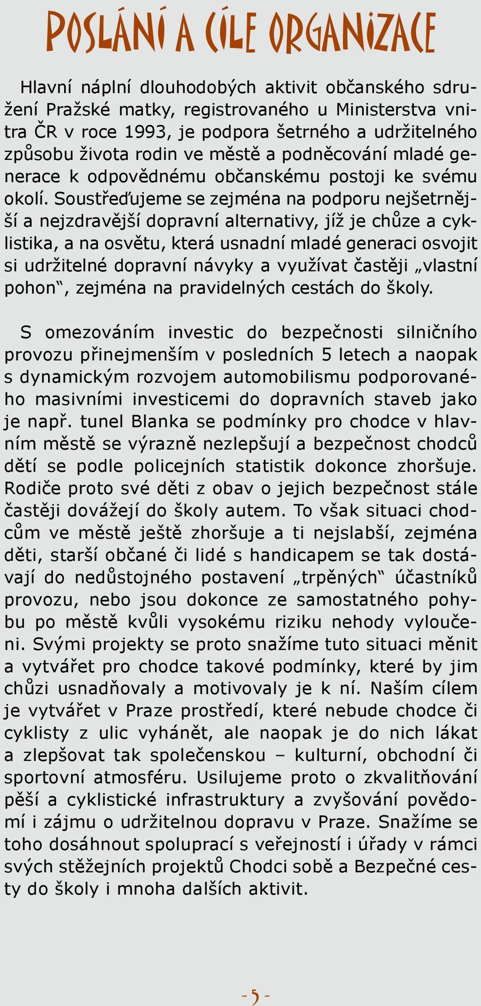 Soustřeďujeme se zejména na podporu nejšetrnější a nejzdravější dopravní alternativy, jíž je chůze a cyklistika, a na osvětu, která usnadní mladé generaci osvojit si udržitelné dopravní návyky a