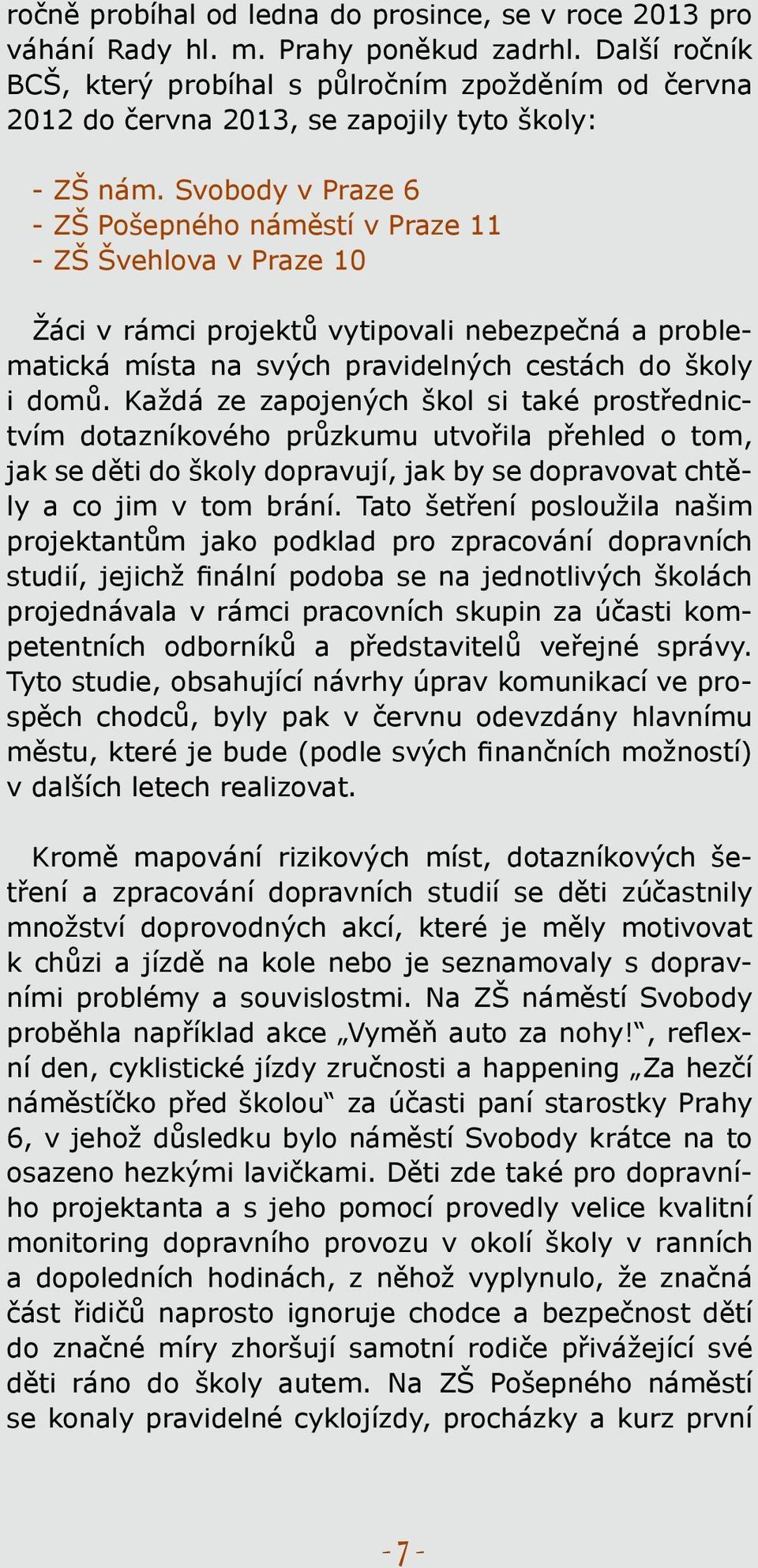 Svobody v Praze 6 - ZŠ Pošepného náměstí v Praze 11 - ZŠ Švehlova v Praze 10 Žáci v rámci projektů vytipovali nebezpečná a problematická místa na svých pravidelných cestách do školy i domů.