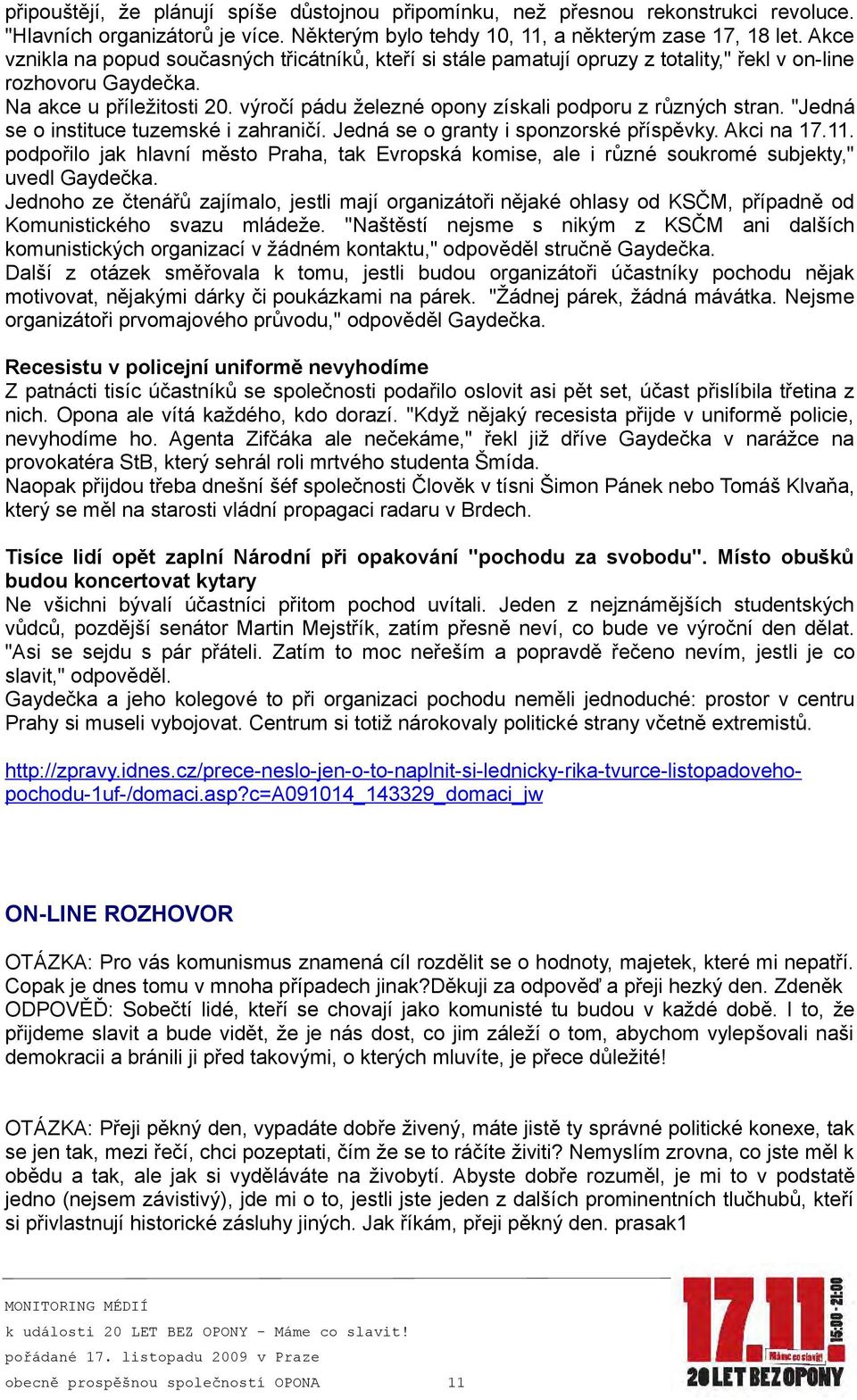 výročí pádu železné opony získali podporu z různých stran. "Jedná se o instituce tuzemské i zahraničí. Jedná se o granty i sponzorské příspěvky. Akci na 17.11.