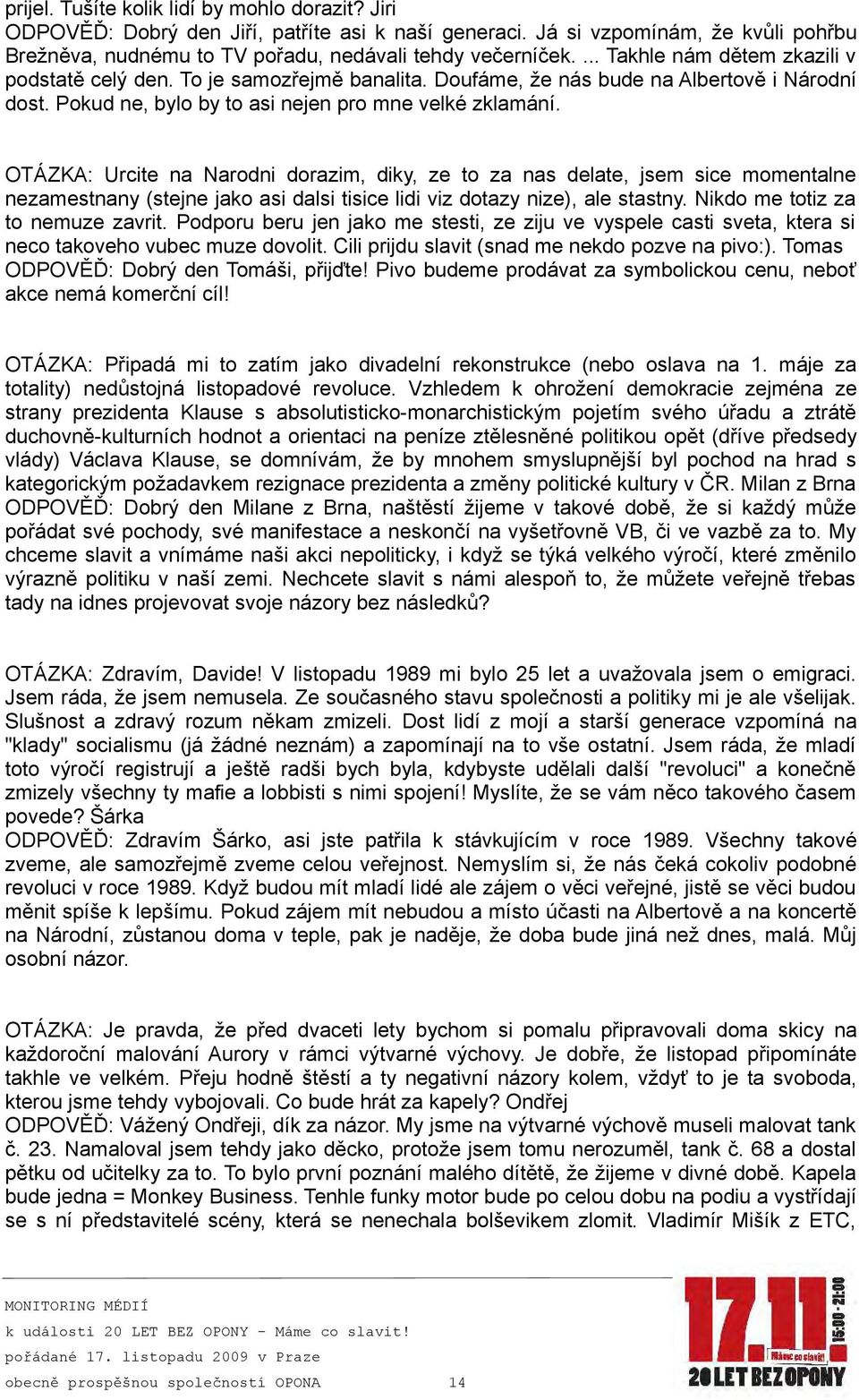 OTÁZKA: Urcite na Narodni dorazim, diky, ze to za nas delate, jsem sice momentalne nezamestnany (stejne jako asi dalsi tisice lidi viz dotazy nize), ale stastny. Nikdo me totiz za to nemuze zavrit.