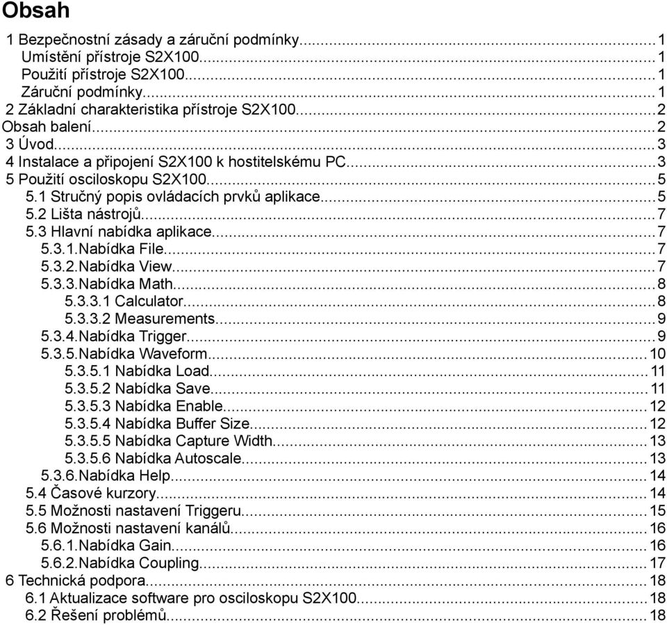 3 Hlavní nabídka aplikace...7 5.3.1.Nabídka File...7 5.3.2.Nabídka View... 7 5.3.3.Nabídka Math... 8 5.3.3.1 Calculator...8 5.3.3.2 Measurements...9 5.3.4.Nabídka Trigger... 9 5.3.5.Nabídka Waveform.