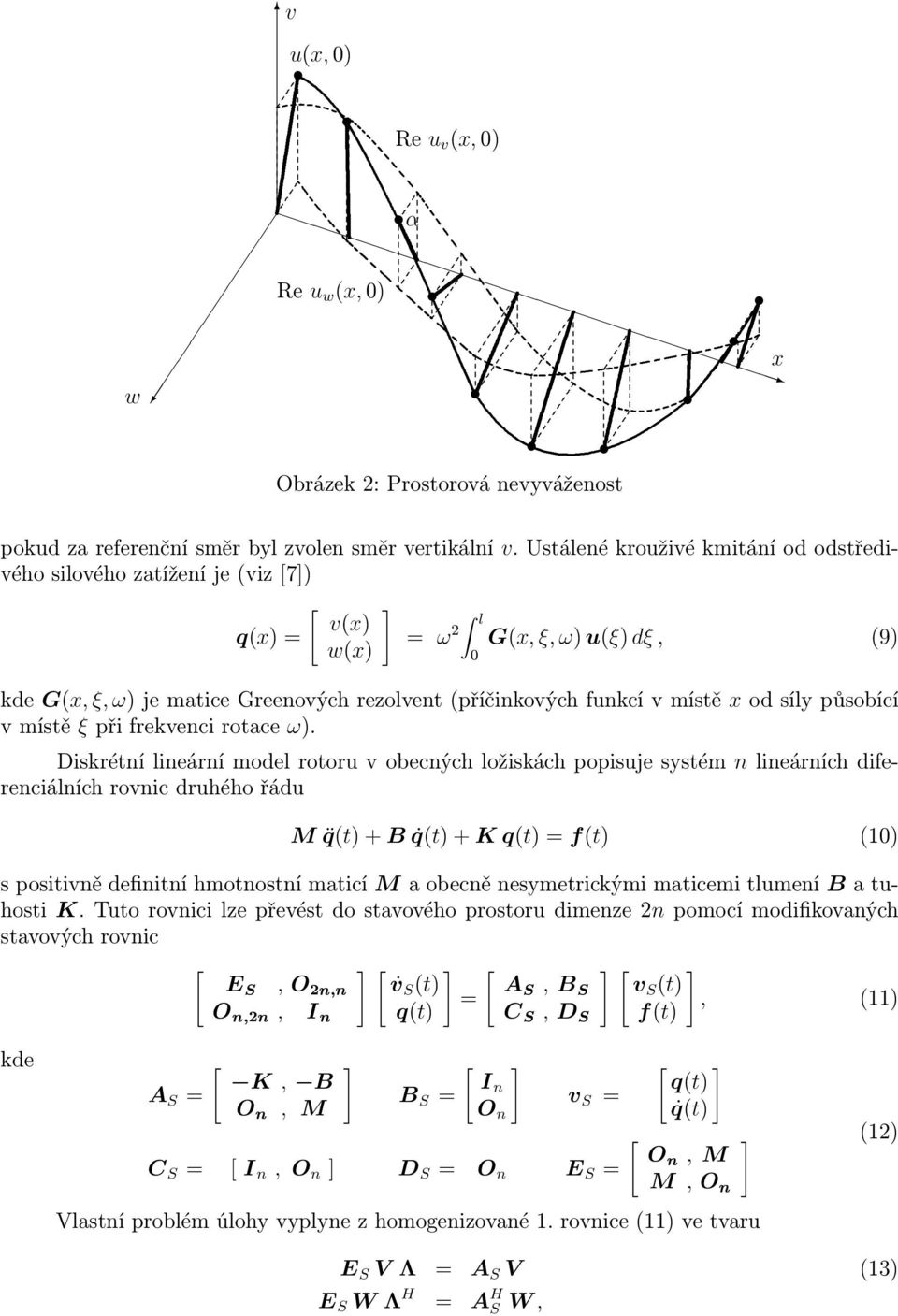 lineární model rotoru v obecných ložiskách popisuje systém n lineárních diferenciálních rovnic druhého řádu 0 M q(t) + B q(t) + K q(t) f(t) (10) s positivně definitní hmotnostní maticí M a obecně