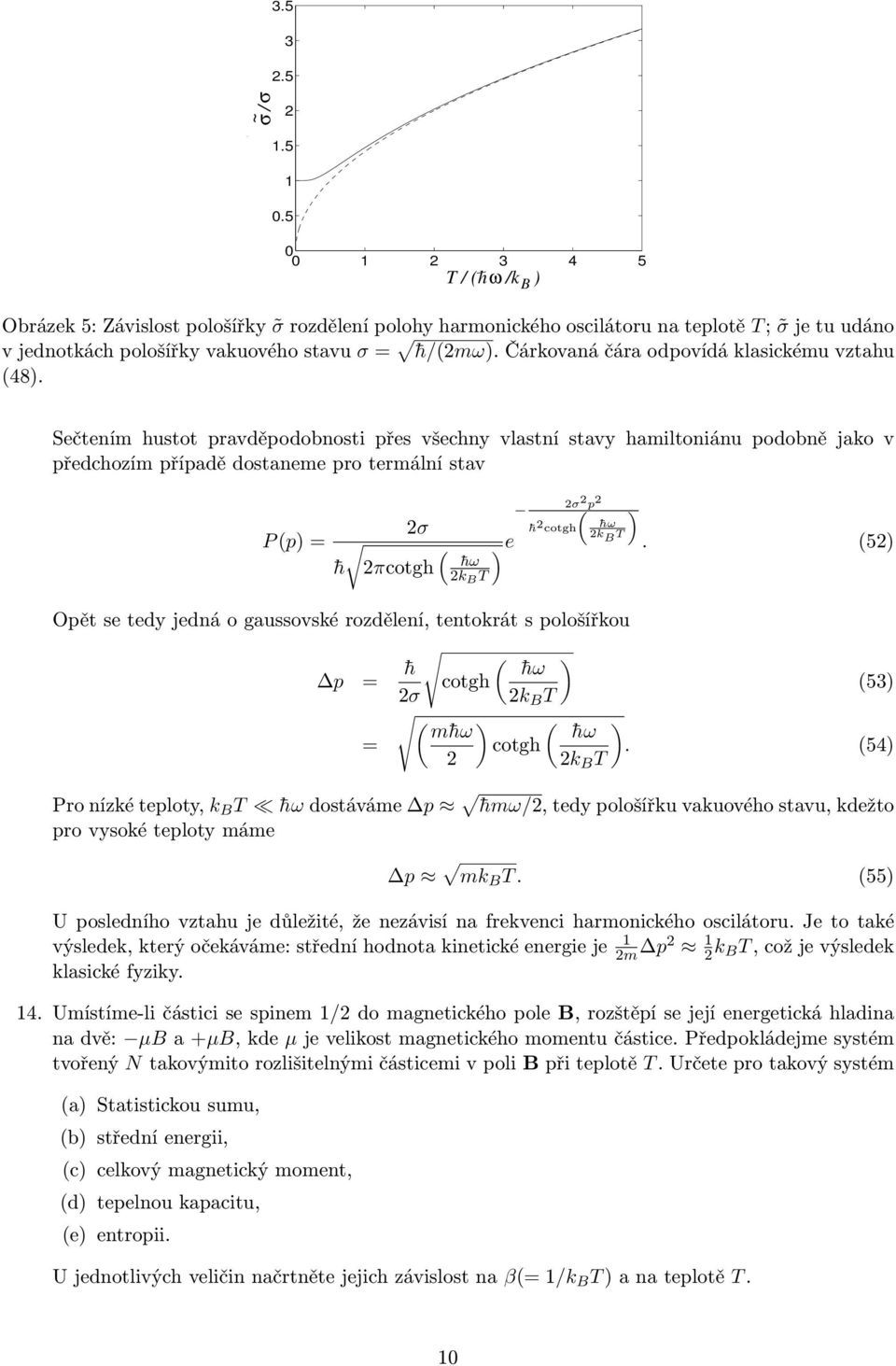 B Sečtením hustot pravděpodobnosti přes všechny vlastní stavy hamiltoniánu podobně jako v předchozím případě dostaneme pro termální stav P p) = σ ) e h πcotgh hω k B T h cotgh σ p hω k B T ).