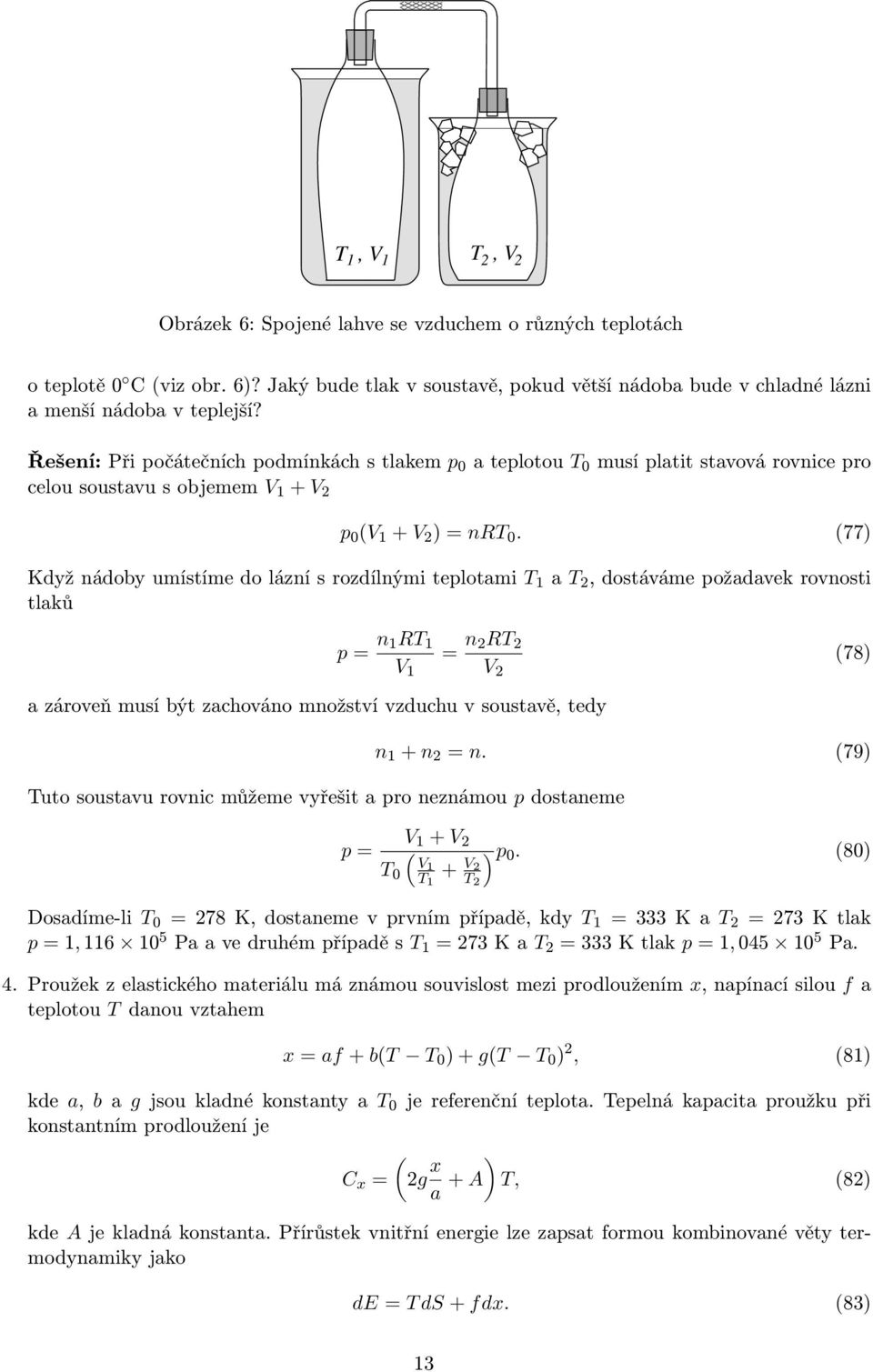 77) Když nádoby umístíme do lázní s rozdílnými teplotami T a T, dostáváme požadavek rovnosti tlaků p = n RT V = n RT V 78) a zároveň musí být zachováno množství vzduchu v soustavě, tedy n + n = n.