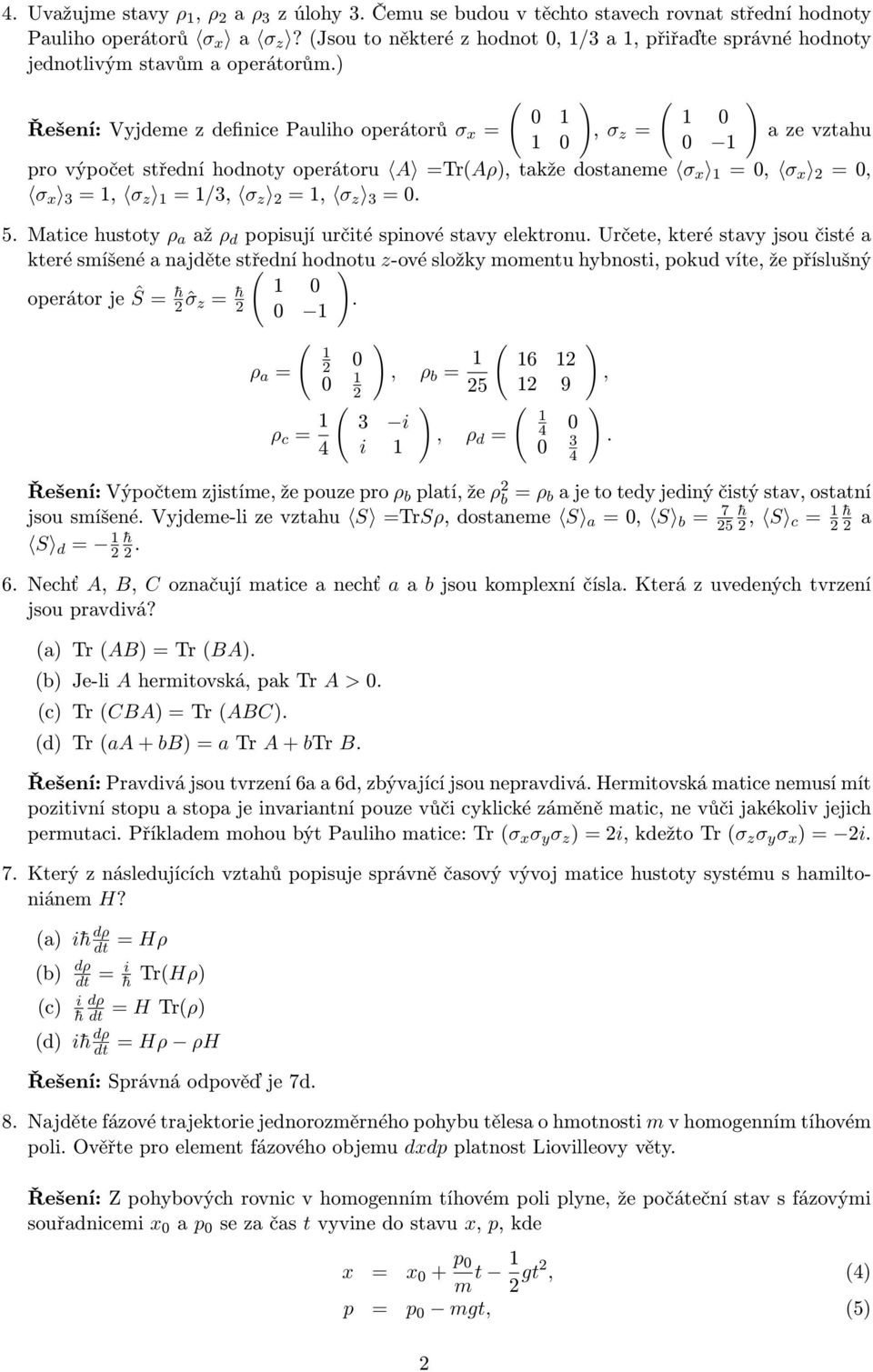 ) ) ) Řešení: Vyjdeme z definice Pauliho operátorů σ x =, σ z = a ze vztahu pro výpočet střední hodnoty operátoru A =TrAρ), takže dostaneme σ x =, σ x =, σ x 3 =, σ z = /3, σ z =, σ z 3 =. 5.