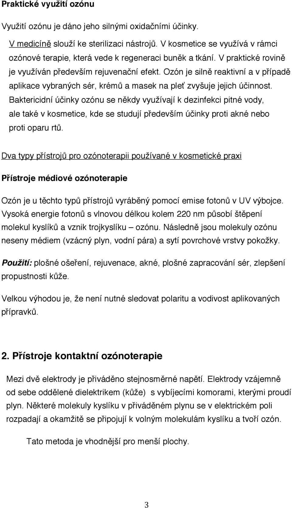 Ozón je silně reaktivní a v případě aplikace vybraných sér, krémů a masek na pleť zvyšuje jejich účinnost.