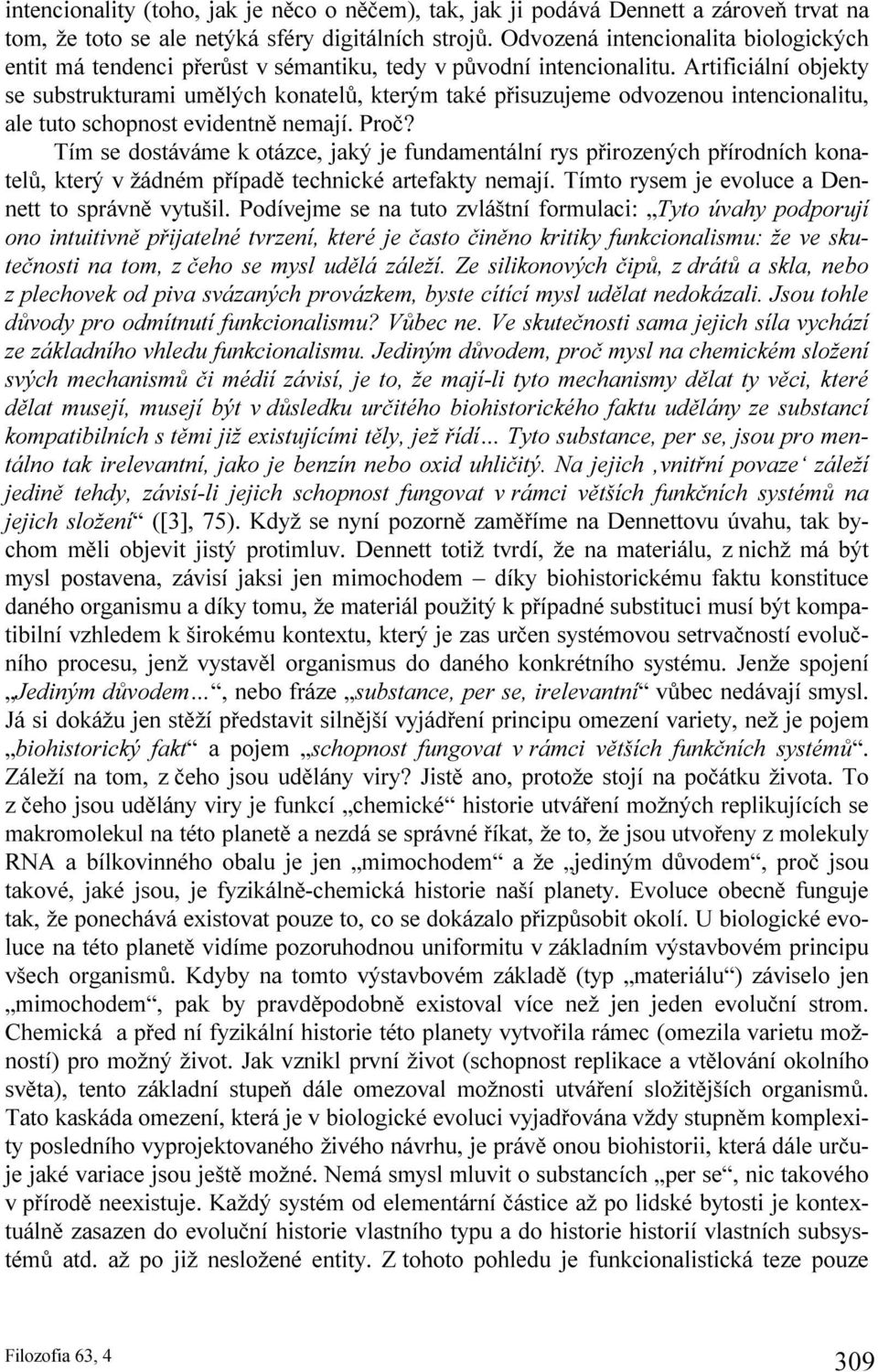 Artificiální objekty se substrukturami umělých konatelů, kterým také přisuzujeme odvozenou intencionalitu, ale tuto schopnost evidentně nemají. Proč?