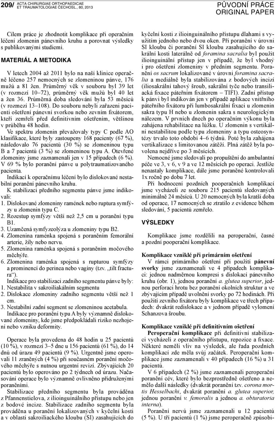 Průměrný věk v souoru yl 39 let (v rozmezí 10 72), průměrný věk mužů yl 40 let žen 36. Průměrná do sledování yl 53 měsíců (v rozmezí 13 108).