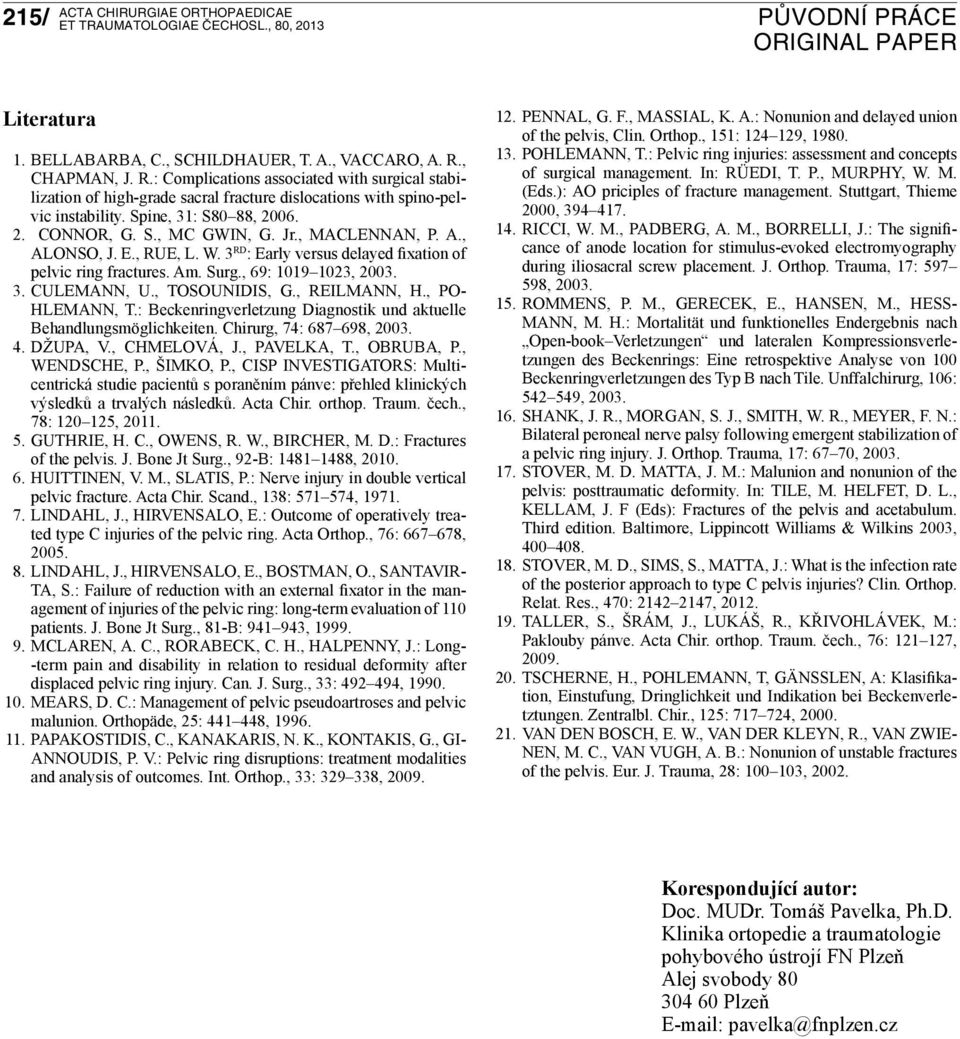 , TOSOUNIDIS, G., REILMANN, H., PO- HLEMANN, T.: Beckenringverletzung Dignostik und ktuelle Behndlungsmöglichkeiten. Chirurg, 74: 687 698, 2003. 4. DŽUPA, V., CHMELOVÁ, J., PAVELKA, T., OBRUBA, P.