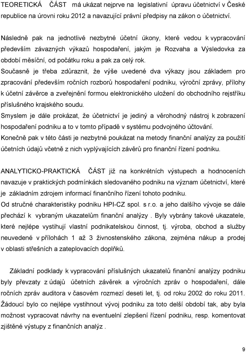 Současně je třeba zdůraznit, že výše uvedené dva výkazy jsou základem pro zpracování především ročních rozborů hospodaření podniku, výroční zprávy, přílohy k účetní závěrce a zveřejnění formou