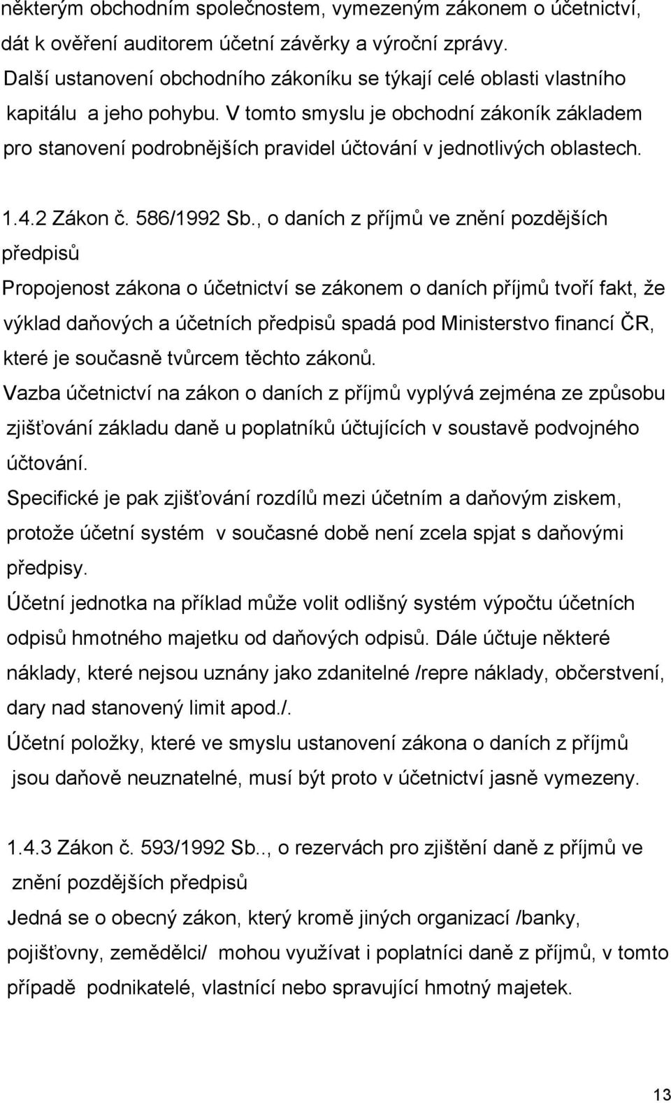 V tomto smyslu je obchodní zákoník základem pro stanovení podrobnějších pravidel účtování v jednotlivých oblastech. 1.4.2 Zákon č. 586/1992 Sb.