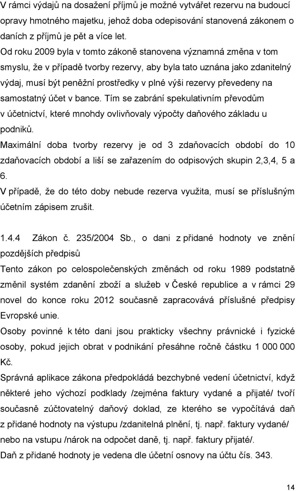 převedeny na samostatný účet v bance. Tím se zabrání spekulativním převodům v účetnictví, které mnohdy ovlivňovaly výpočty daňového základu u podniků.