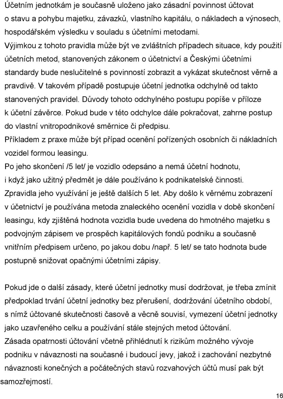 a vykázat skutečnost věrně a pravdivě. V takovém případě postupuje účetní jednotka odchylně od takto stanovených pravidel. Důvody tohoto odchylného postupu popíše v příloze k účetní závěrce.