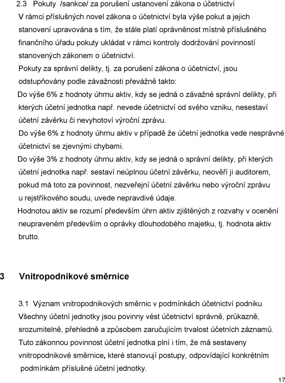 za porušení zákona o účetnictví, jsou odstupňovány podle závažnosti převážně takto: Do výše 6% z hodnoty úhrnu aktiv, kdy se jedná o závažné správní delikty, při kterých účetní jednotka např.