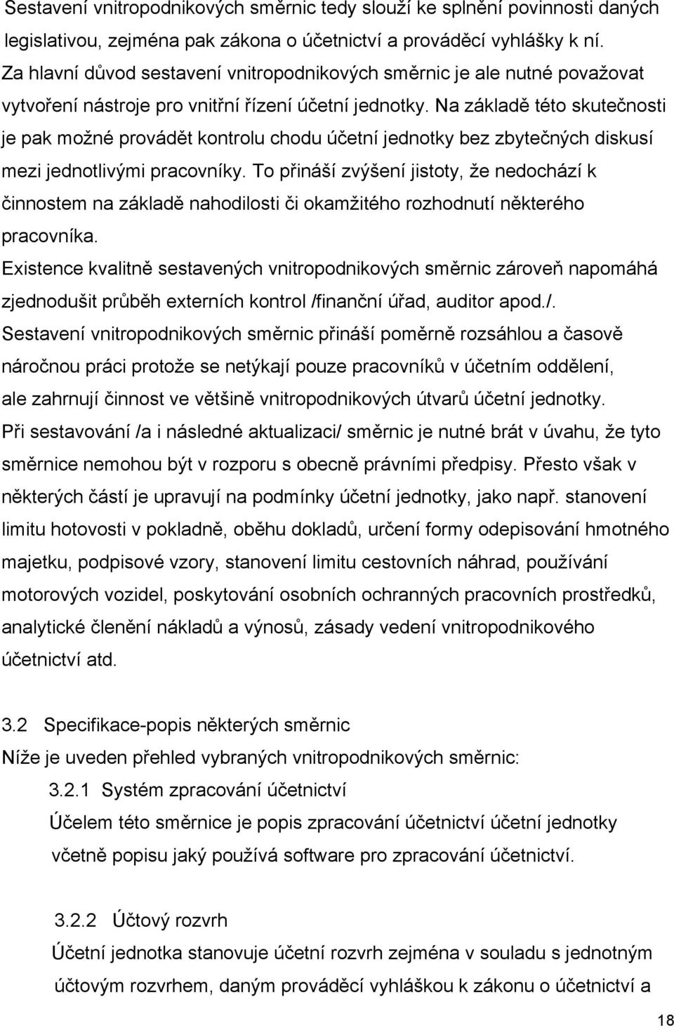 Na základě této skutečnosti je pak možné provádět kontrolu chodu účetní jednotky bez zbytečných diskusí mezi jednotlivými pracovníky.