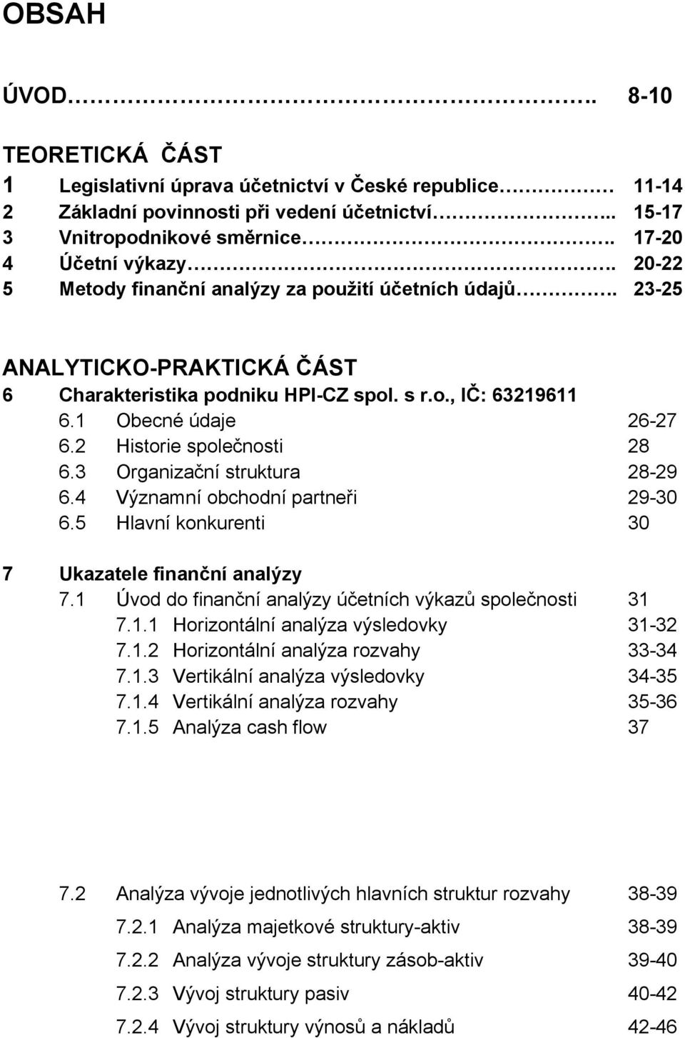 2 Historie společnosti 28 6.3 Organizační struktura 28-29 6.4 Významní obchodní partneři 29-30 6.5 Hlavní konkurenti 30 7 Ukazatele finanční analýzy 7.