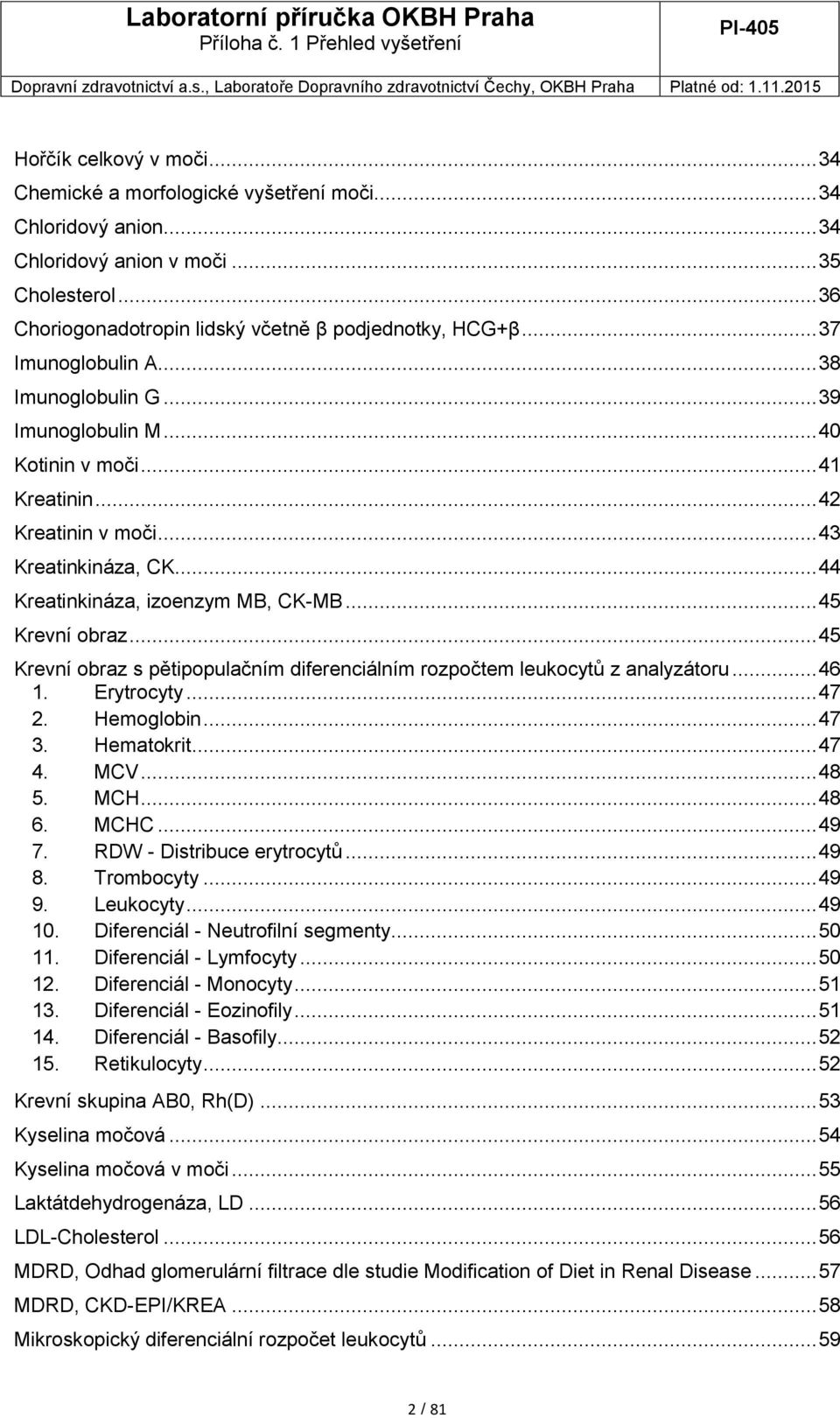 .. 45 Krevní obraz... 45 Krevní obraz s pětipopulačním diferenciálním rozpočtem leukocytů z analyzátoru... 46 1. Erytrocyty... 47 2. Hemoglobin... 47 3. Hematokrit... 47 4. MCV... 48 5. MCH... 48 6.