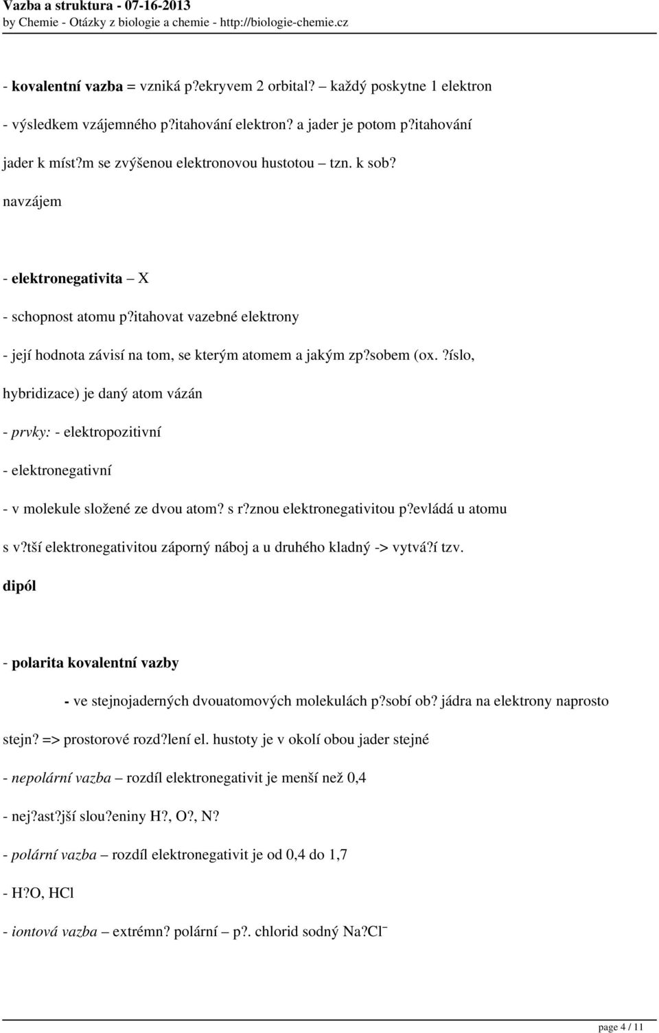 ?íslo, hybridizace) je daný atom vázán - prvky: - elektropozitivní - elektronegativní - v molekule složené ze dvou atom? s r?znou elektronegativitou p?evládá u atomu s v?