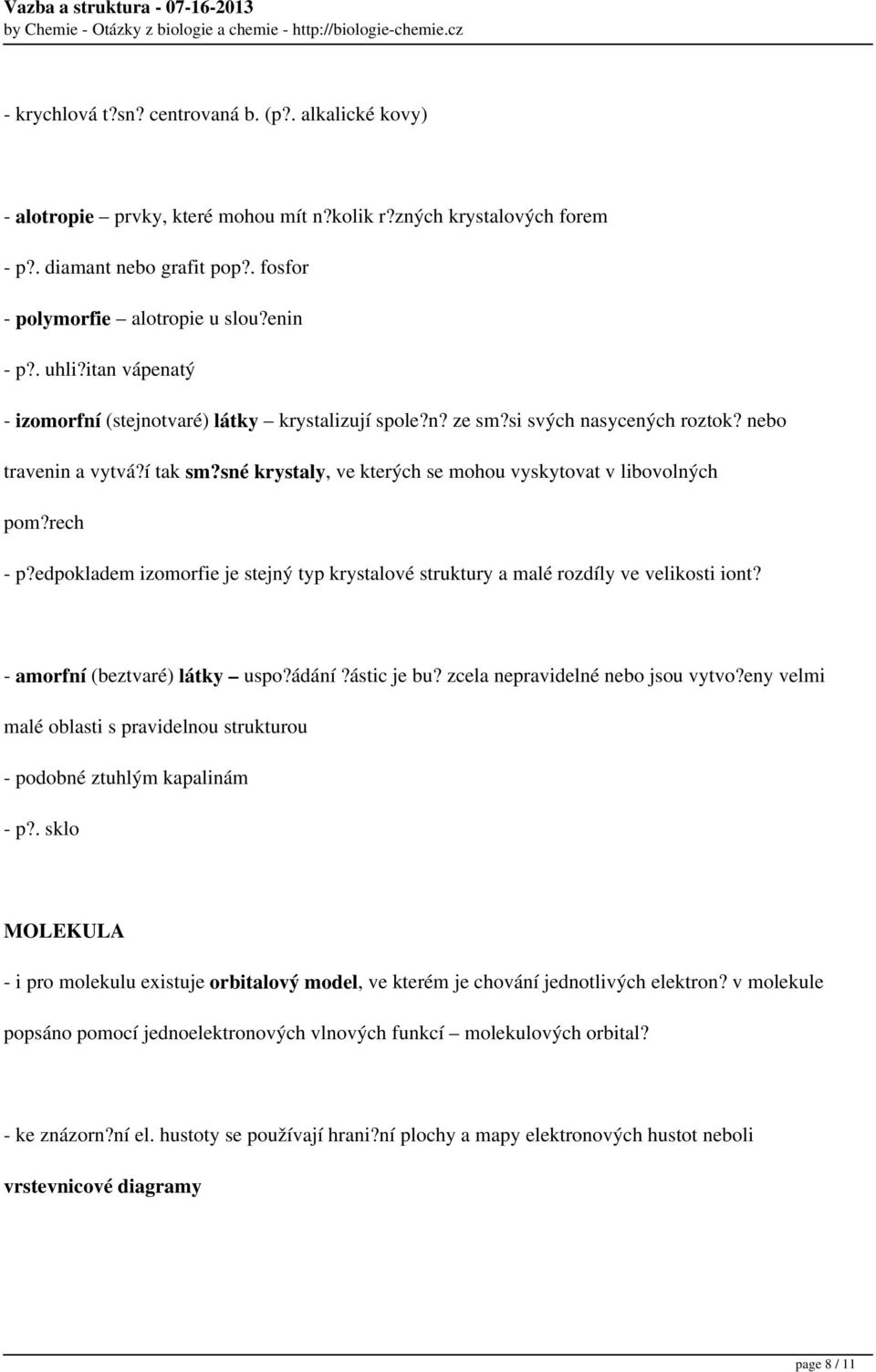 sné krystaly, ve kterých se mohou vyskytovat v libovolných pom?rech - p?edpokladem izomorfie je stejný typ krystalové struktury a malé rozdíly ve velikosti iont? - amorfní (beztvaré) látky uspo?ádání?