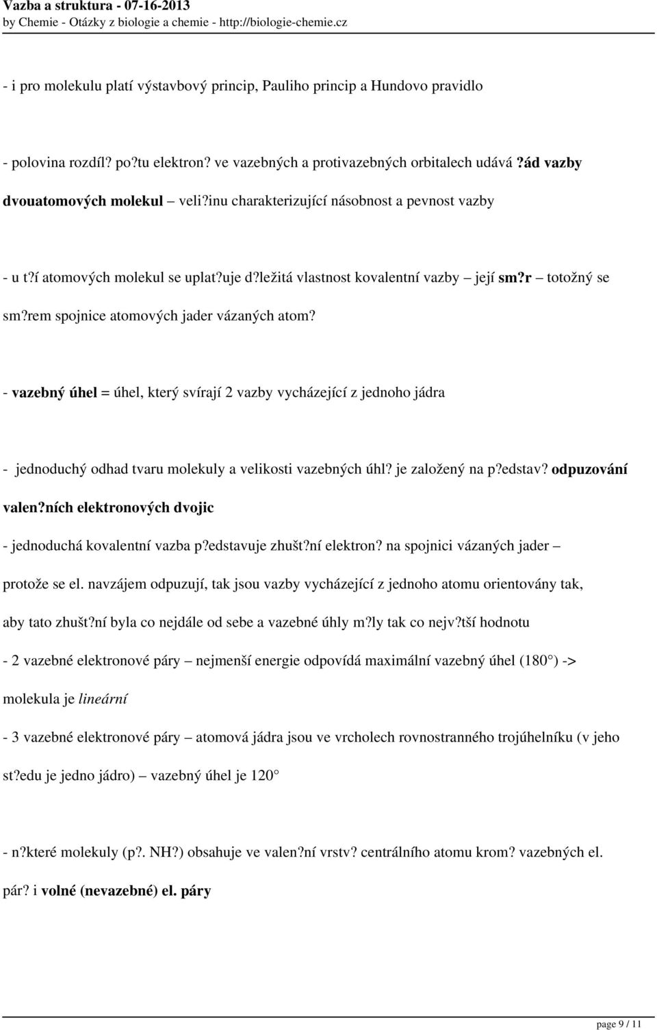 - vazebný úhel = úhel, který svírají 2 vazby vycházející z jednoho jádra - jednoduchý odhad tvaru molekuly a velikosti vazebných úhl? je založený na p?edstav? odpuzování valen?