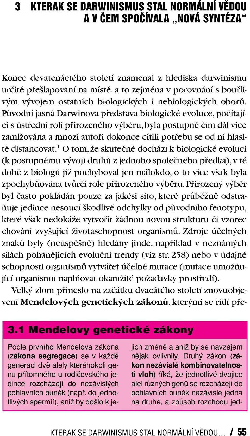 PÛvodní jasná Darwinova pfiedstava biologické evoluce, poãítající s ústfiední rolí pfiirozeného v bûru, byla postupnû ãím dál více zamlïována a mnozí autofii dokonce cítili potfiebu se od ní hlasitû