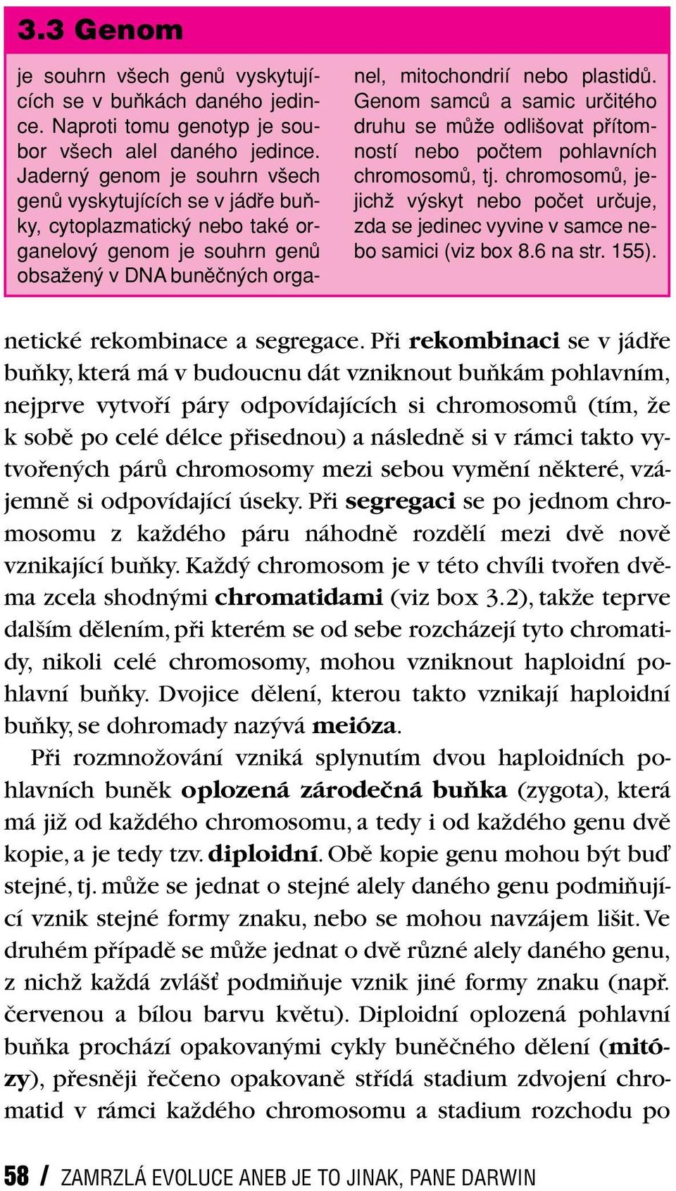 Genom samcû a samic urãitého druhu se mûïe odli ovat pfiítomností nebo poãtem pohlavních chromosomû, tj.